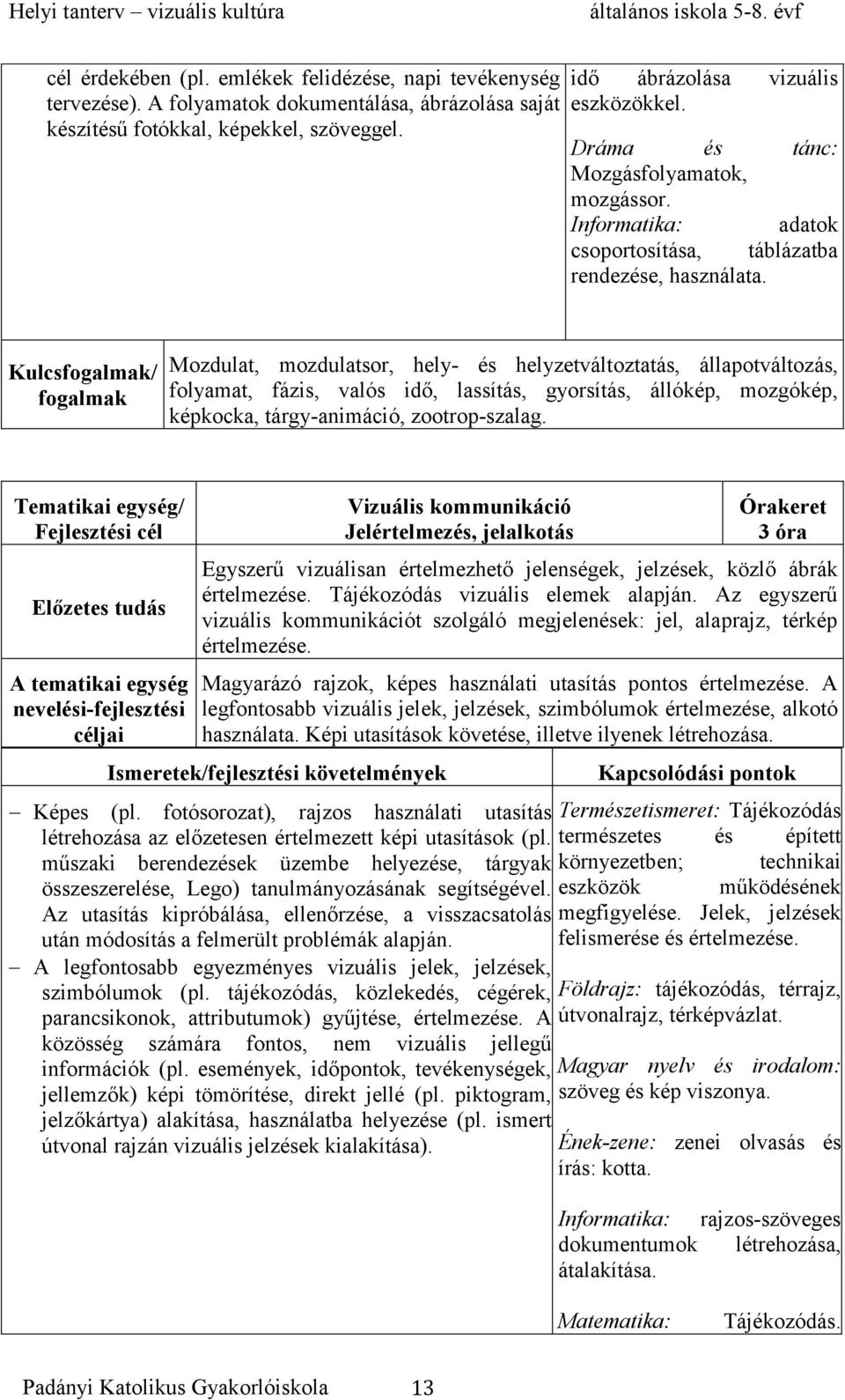 Kulcs/ Mozdulat, mozdulatsor, hely- és helyzetváltoztatás, állapotváltozás, folyamat, fázis, valós idő, lassítás, gyorsítás, állókép, mozgókép, képkocka, tárgy-animáció, zootrop-szalag.