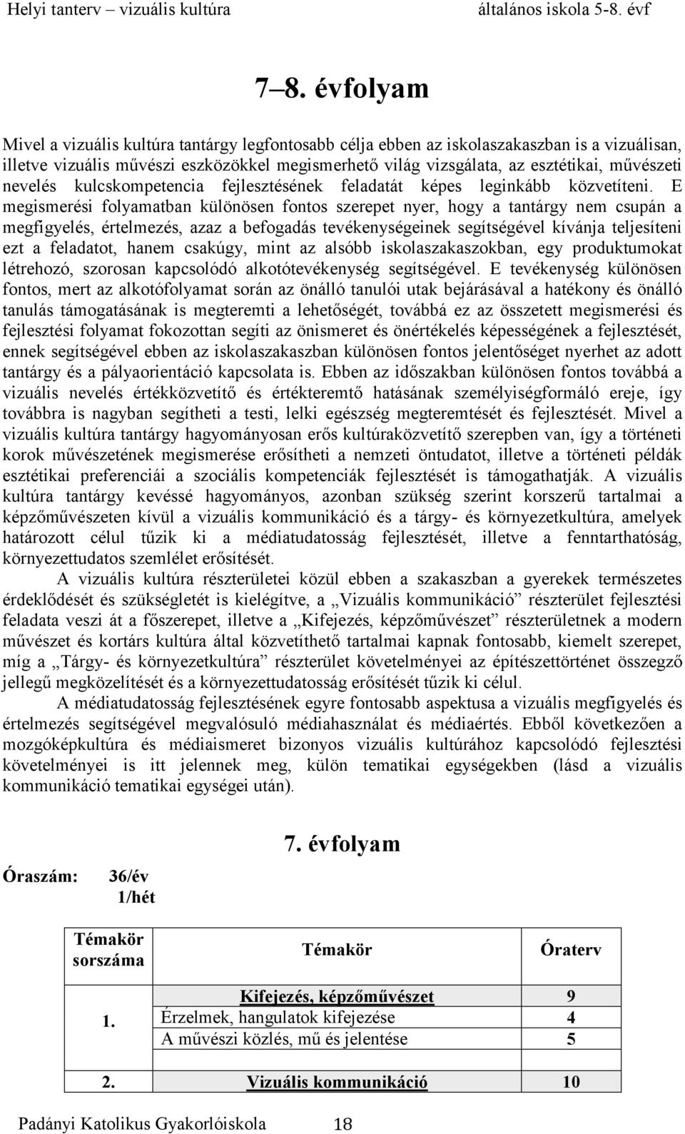 E megismerési folyamatban különösen fontos szerepet nyer, hogy a tantárgy nem csupán a megfigyelés, értelmezés, azaz a befogadás tevékenységeinek segítségével kívánja teljesíteni ezt a feladatot,