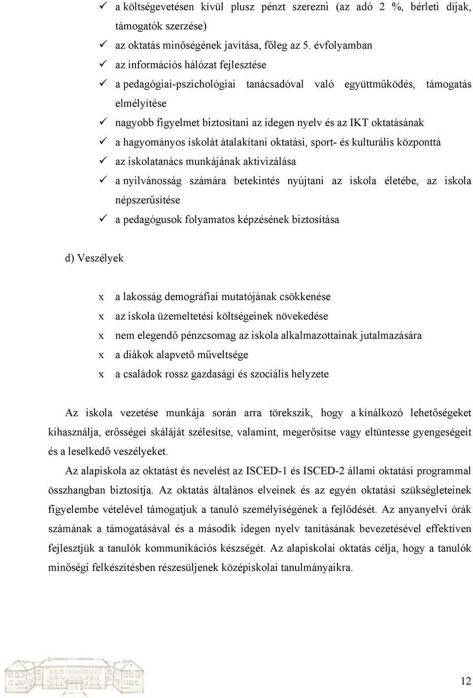 hagyományos iskolát átalakítani oktatási, sport- és kulturális központtá az iskolatanács munkájának aktivizálása a nyilvánosság számára betekintés nyújtani az iskola életébe, az iskola népszerűsítése