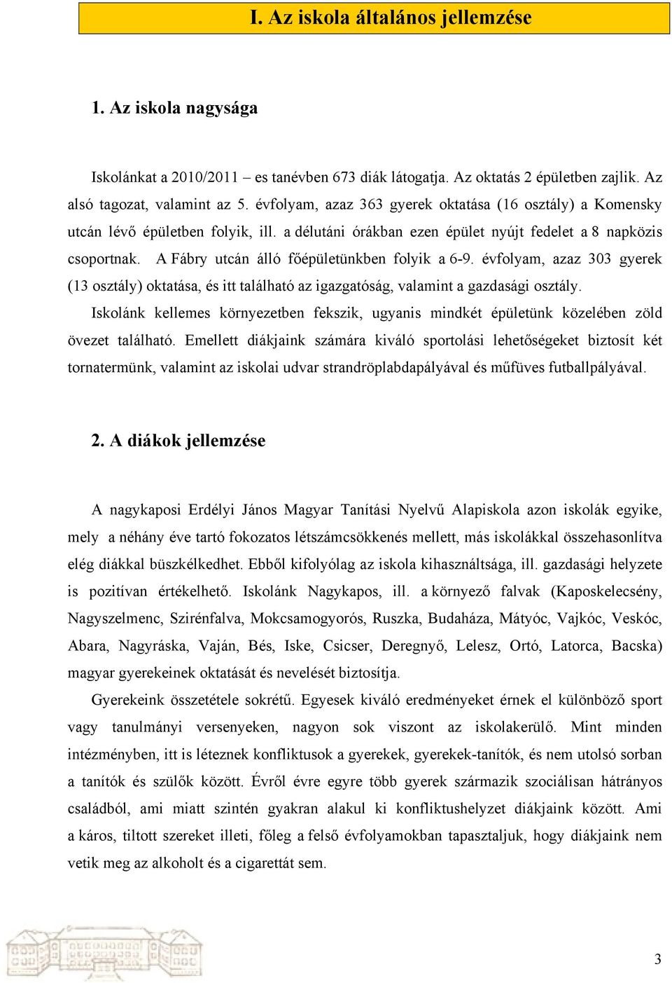 A Fábry utcán álló főépületünkben folyik a 6-9. évfolyam, azaz 303 gyerek (13 osztály) oktatása, és itt található az igazgatóság, valamint a gazdasági osztály.