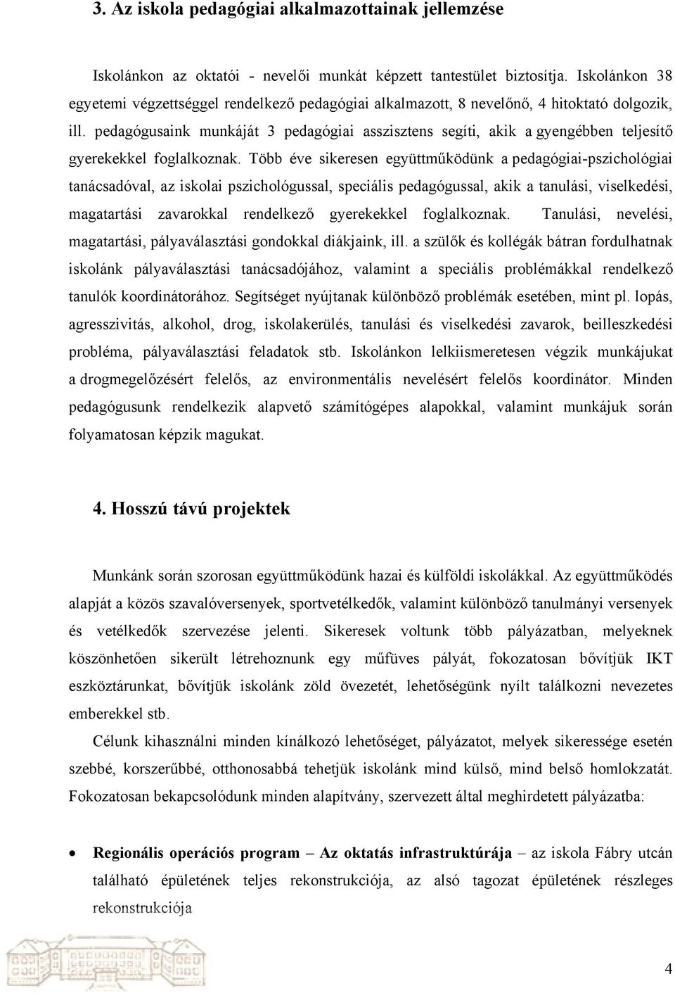 pedagógusaink munkáját 3 pedagógiai asszisztens segíti, akik a gyengébben teljesítő gyerekekkel foglalkoznak.