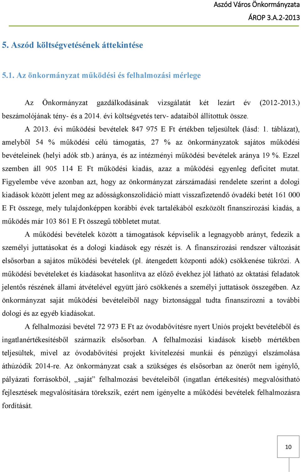 táblázat), amelyből 54 % működési célú támogatás, 27 % az önkormányzatok sajátos működési bevételeinek (helyi adók stb.) aránya, és az intézményi működési bevételek aránya 19 %.