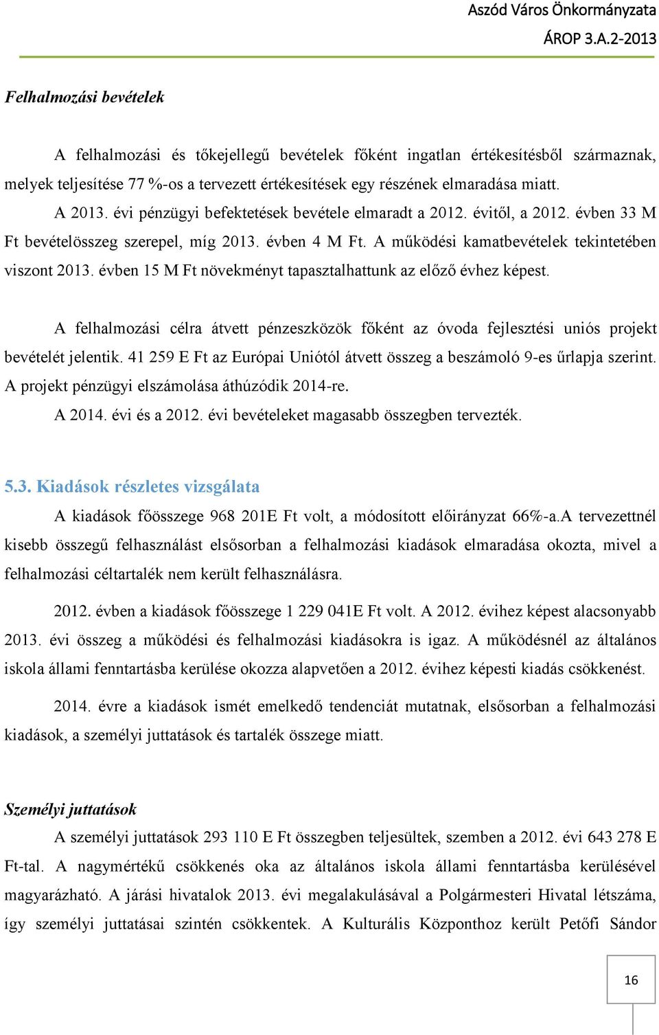 évben 15 M Ft növekményt tapasztalhattunk az előző évhez képest. A felhalmozási célra átvett pénzeszközök főként az óvoda fejlesztési uniós projekt bevételét jelentik.