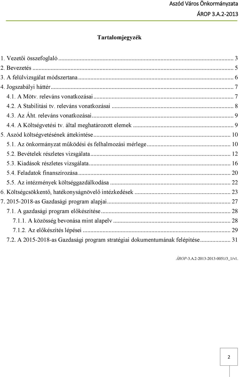 5.1. Az önkormányzat működési és felhalmozási mérlege... 10 5.2. Bevételek részletes vizsgálata... 12 5.3. Kiadások részletes vizsgálata... 16 5.4. Feladatok finanszírozása... 20 5.5. Az intézmények költséggazdálkodása.