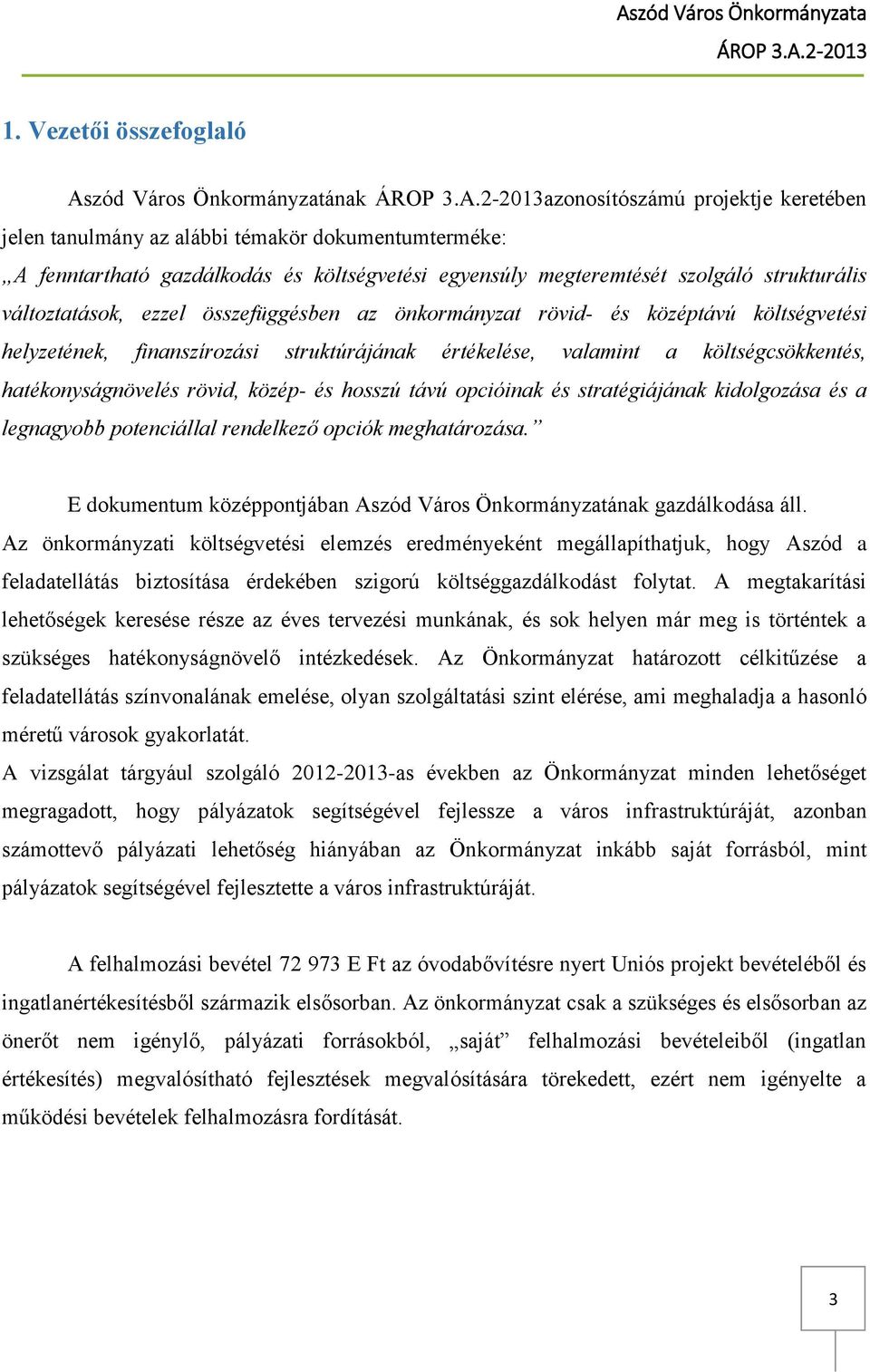 költségcsökkentés, hatékonyságnövelés rövid, közép- és hosszú távú opcióinak és stratégiájának kidolgozása és a legnagyobb potenciállal rendelkező opciók meghatározása.