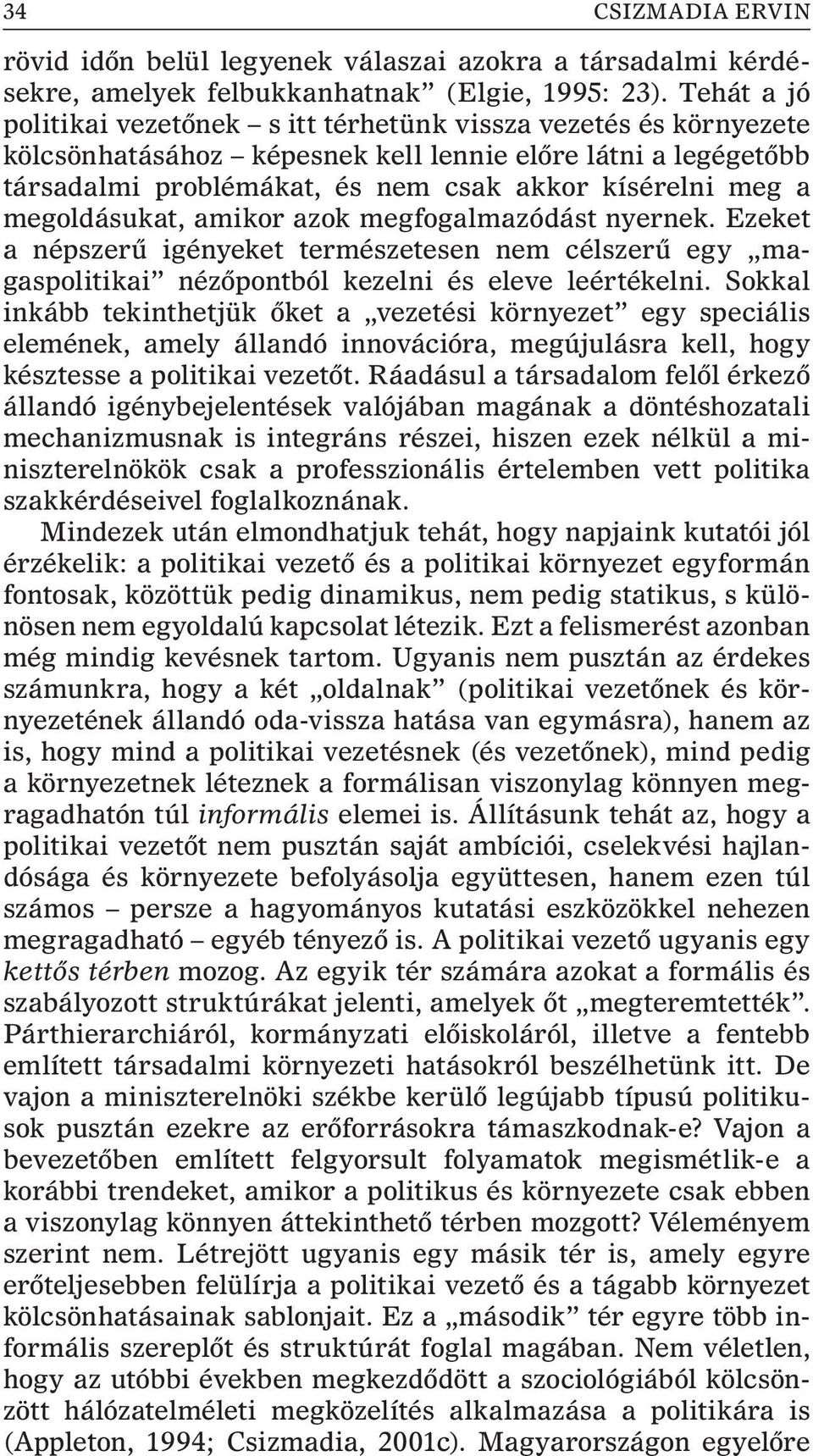 megoldásukat, amikor azok megfogalmazódást nyernek. Ezeket a népszerû igényeket természetesen nem célszerû egy magaspolitikai nézõpontból kezelni és eleve leértékelni.