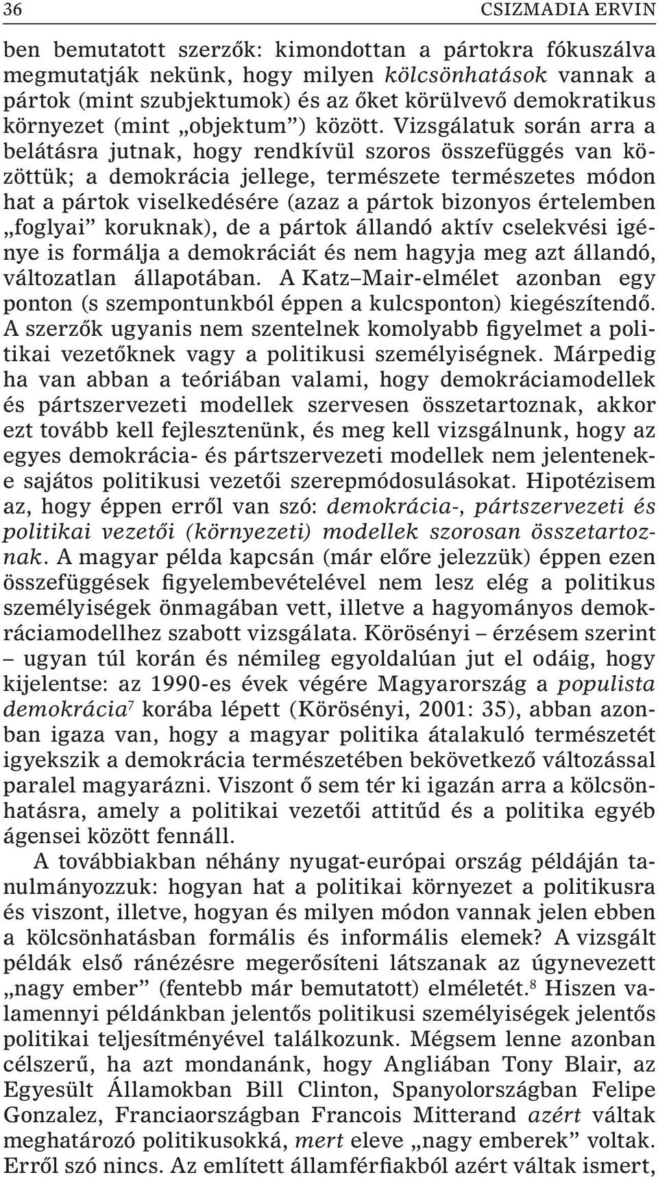 Vizsgálatuk során arra a belátásra jutnak, hogy rendkívül szoros összefüggés van közöttük; a demokrácia jellege, természete természetes módon hat a pártok viselkedésére (azaz a pártok bizonyos