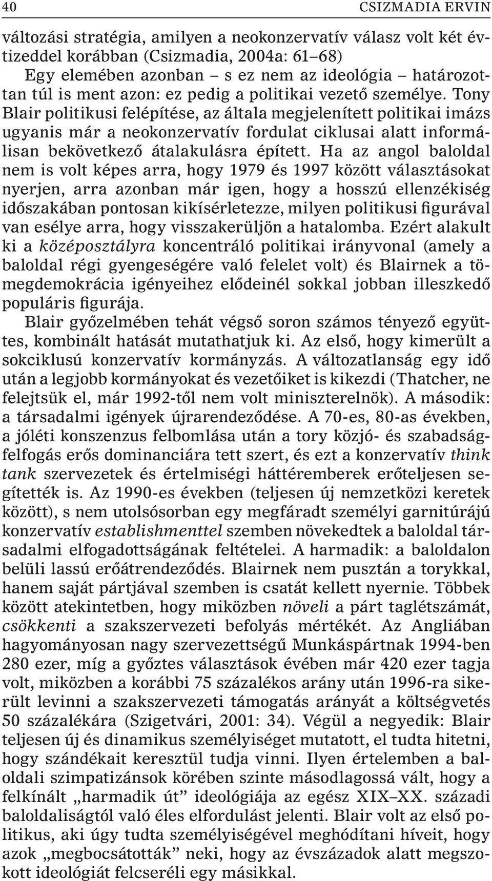 Tony Blair politikusi felépítése, az általa megjelenített politikai imázs ugyanis már a neokonzervatív fordulat ciklusai alatt informálisan bekövetkezõ átalakulásra épített.