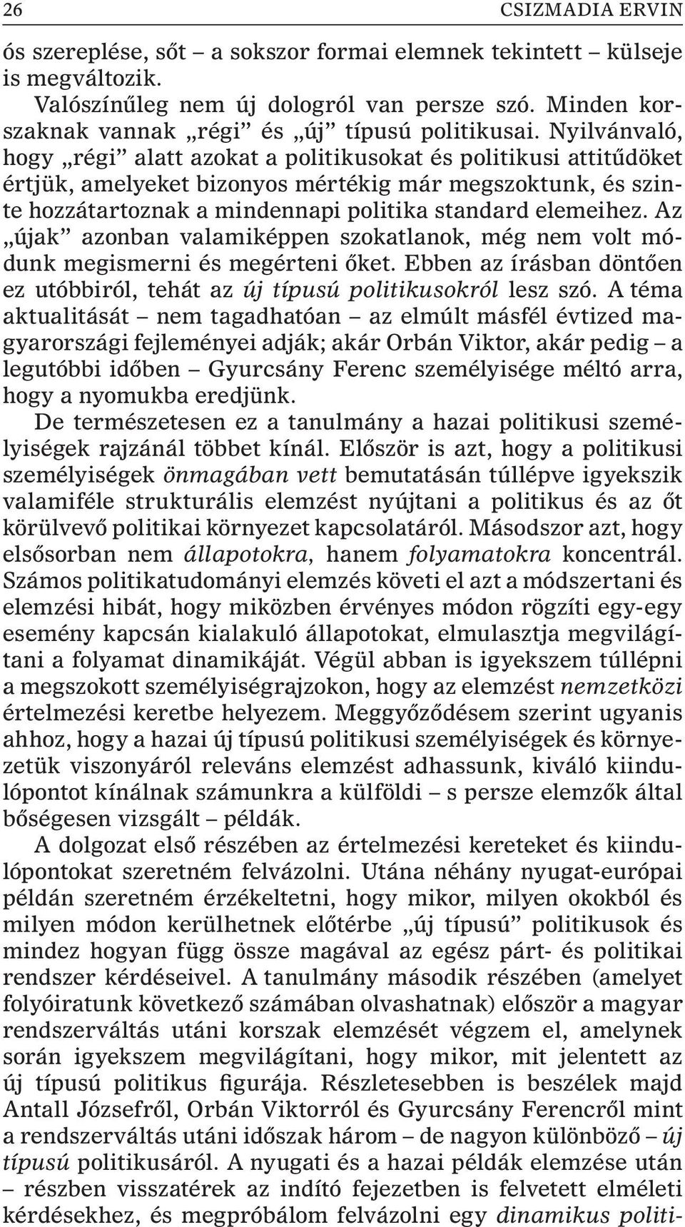 Az újak azonban valamiképpen szokatlanok, még nem volt módunk megismerni és megérteni õket. Ebben az írásban döntõen ez utóbbiról, tehát az új típusú politikusokról lesz szó.