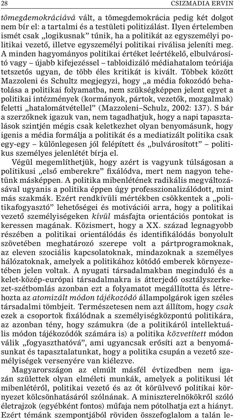 A minden hagyományos politikai értéket leértékelõ, elbulvárosító vagy újabb kifejezéssel tabloidizáló médiahatalom teóriája tetszetõs ugyan, de több éles kritikát is kivált.