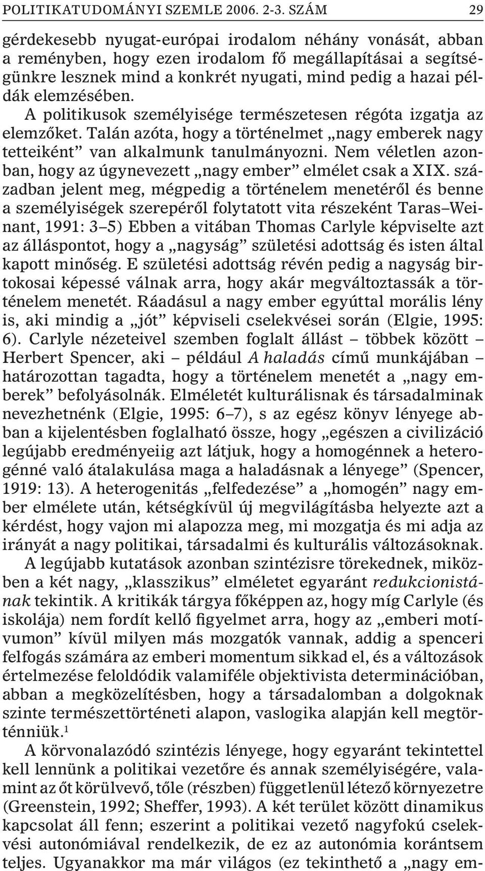 elemzésében. A politikusok személyisége természetesen régóta izgatja az elemzõket. Talán azóta, hogy a történelmet nagy emberek nagy tetteiként van alkalmunk tanulmányozni.