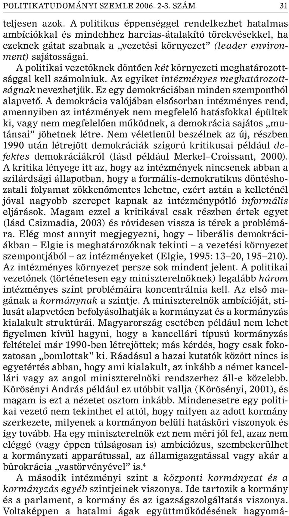 A politikai vezetõknek döntõen két környezeti meghatározottsággal kell számolniuk. Az egyiket intézményes meghatározottságnak nevezhetjük. Ez egy demokráciában minden szempontból alapvetõ.