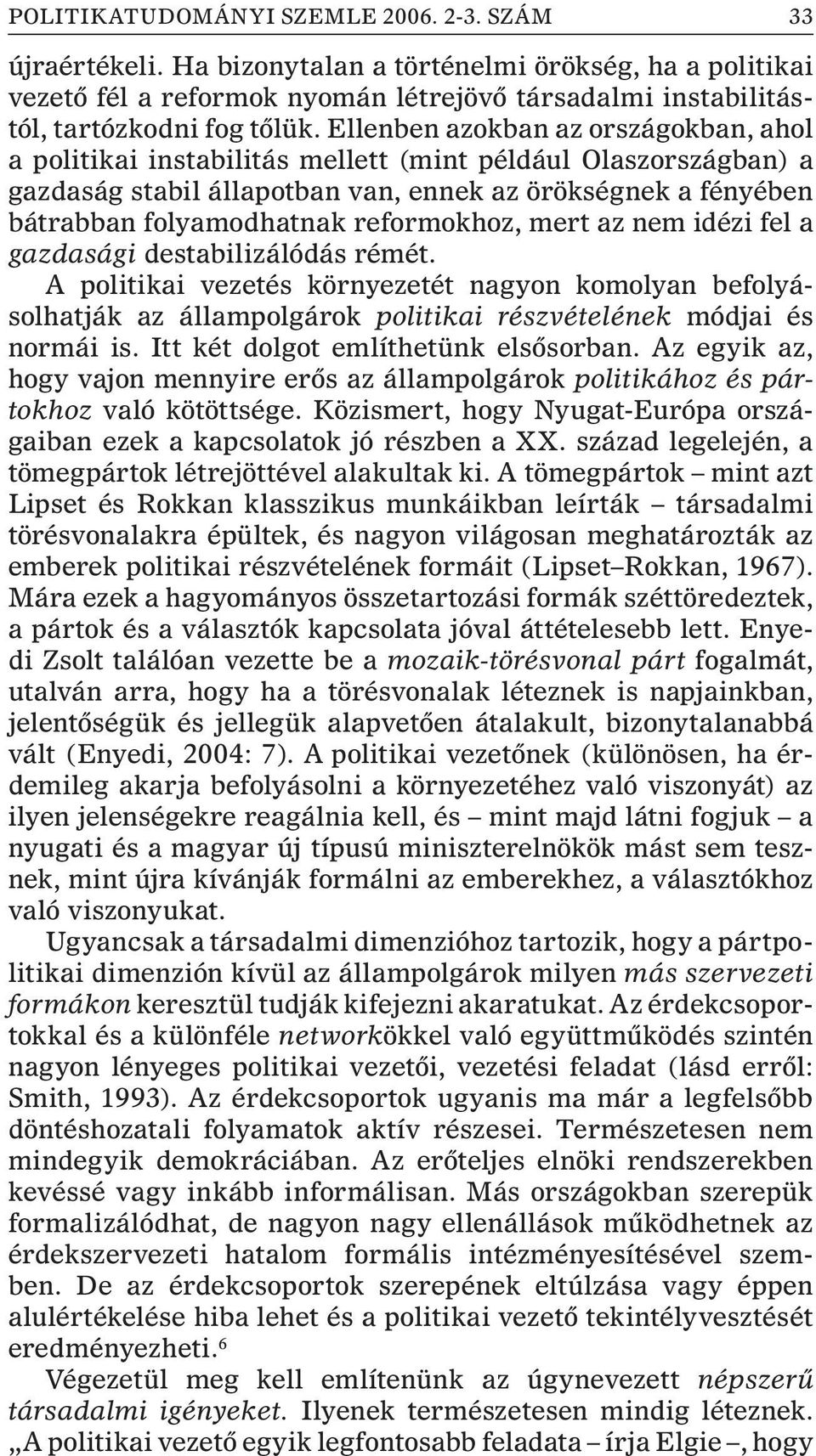 reformokhoz, mert az nem idézi fel a gazdasági destabilizálódás rémét. A politikai vezetés környezetét nagyon komolyan befolyásolhatják az állampolgárok politikai részvételének módjai és normái is.