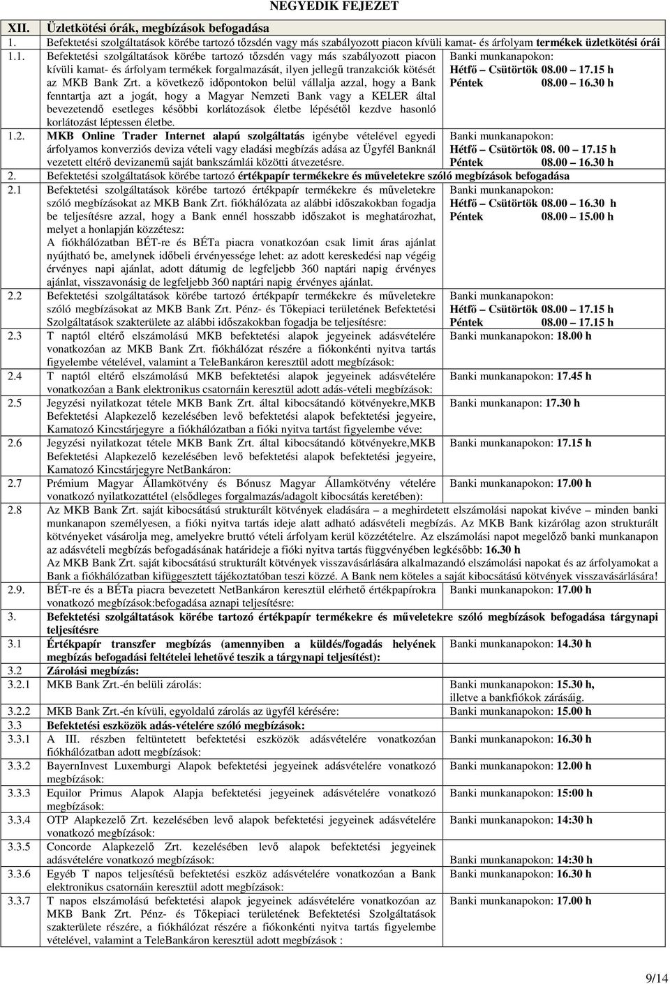 1. Befektetési szolgáltatások körébe tartozó tőzsdén vagy más szabályozott piacon kívüli kamat- és árfolyam termékek forgalmazását, ilyen jellegű tranzakciók kötését Banki munkanapokon: Hétfő