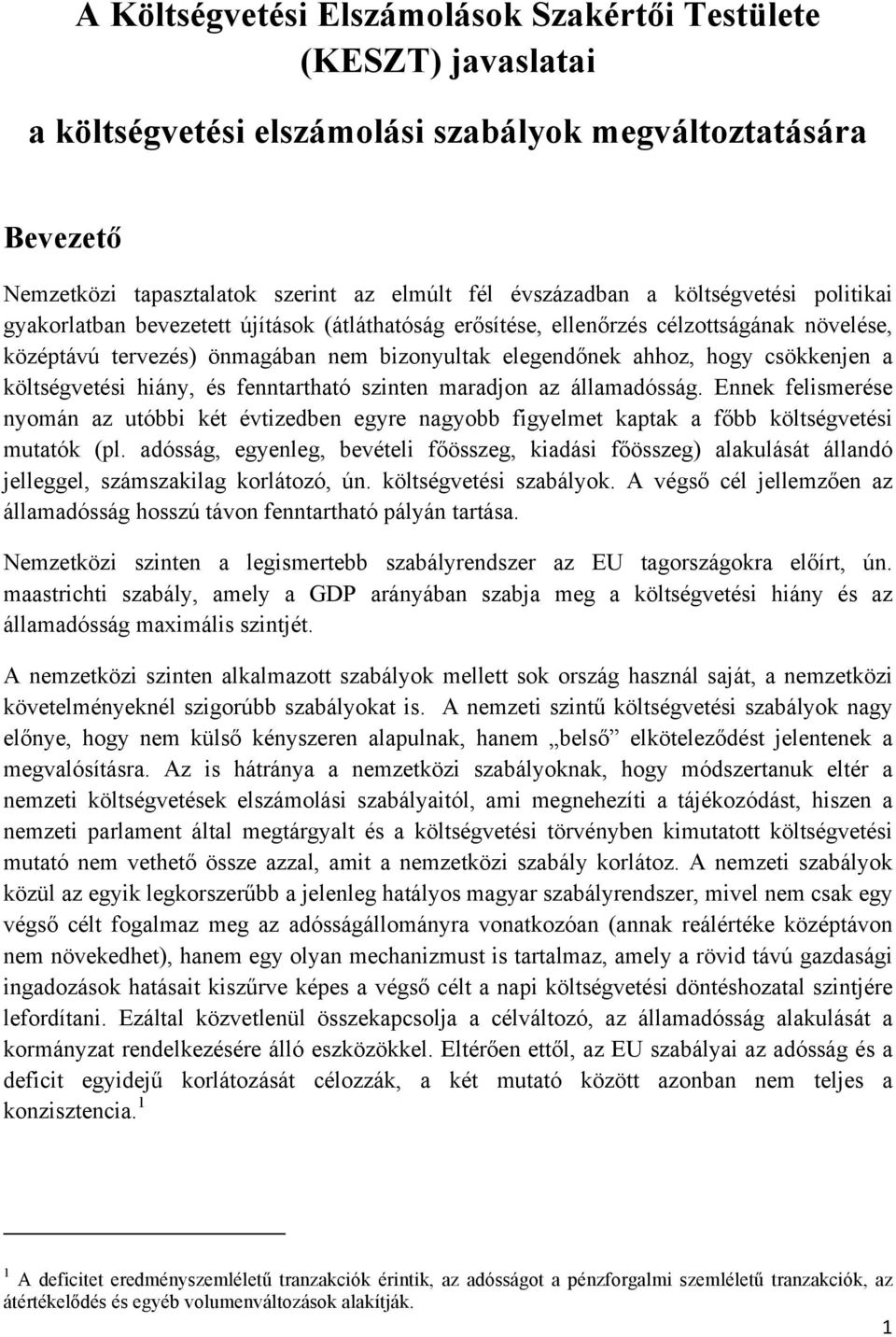 a költségvetési hiány, és fenntartható szinten maradjon az államadósság. Ennek felismerése nyomán az utóbbi két évtizedben egyre nagyobb figyelmet kaptak a főbb költségvetési mutatók (pl.