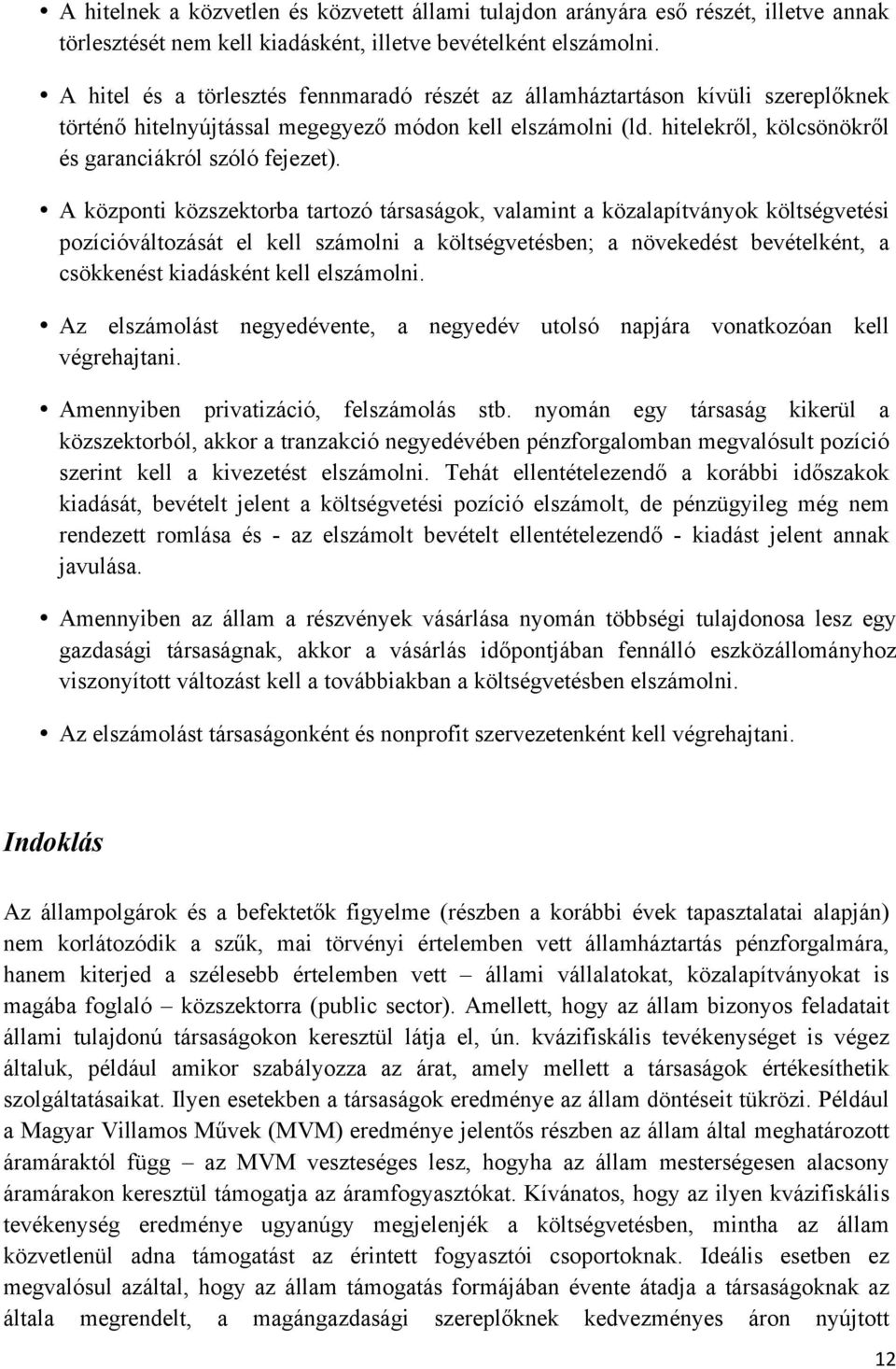 A központi közszektorba tartozó társaságok, valamint a közalapítványok költségvetési pozícióváltozását el kell számolni a költségvetésben; a növekedést bevételként, a csökkenést kiadásként kell