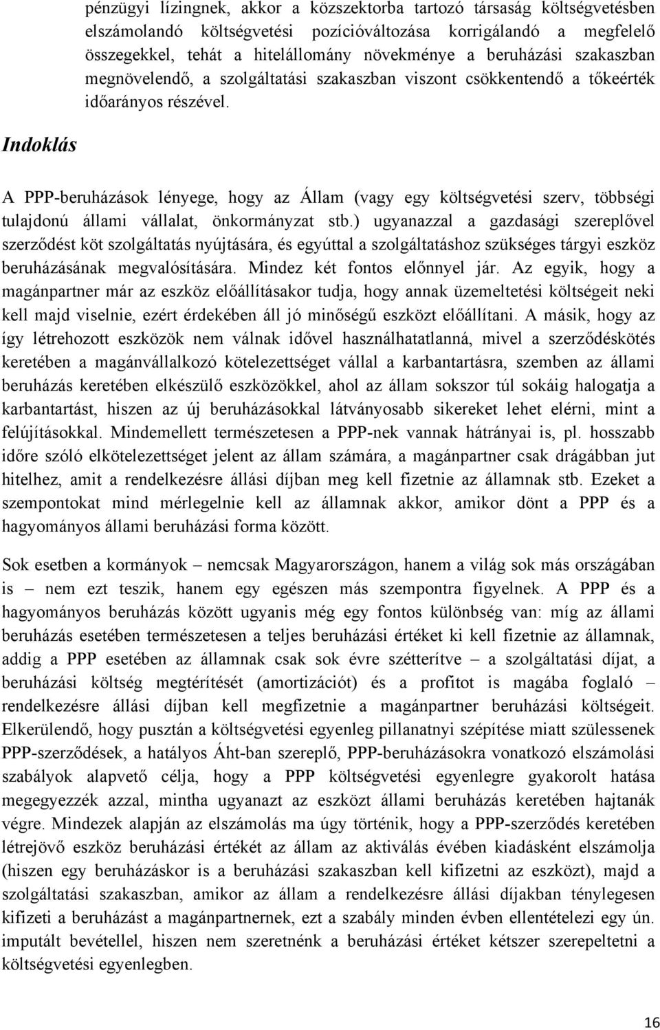 Indoklás A PPP-beruházások lényege, hogy az Állam (vagy egy költségvetési szerv, többségi tulajdonú állami vállalat, önkormányzat stb.