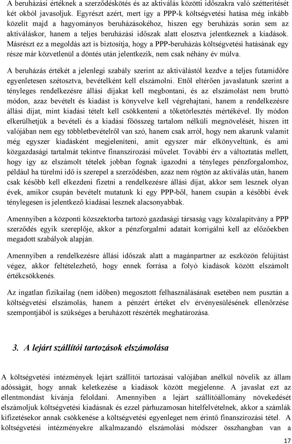 elosztva jelentkeznek a kiadások. Másrészt ez a megoldás azt is biztosítja, hogy a PPP-beruházás költségvetési hatásának egy része már közvetlenül a döntés után jelentkezik, nem csak néhány év múlva.