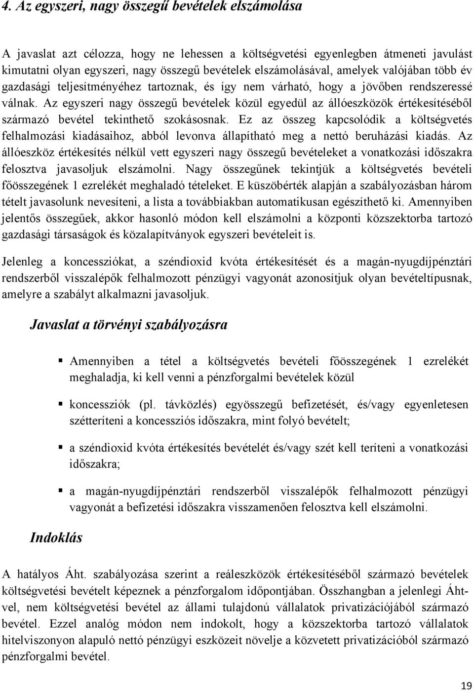 Az egyszeri nagy összegű bevételek közül egyedül az állóeszközök értékesítéséből származó bevétel tekinthető szokásosnak.