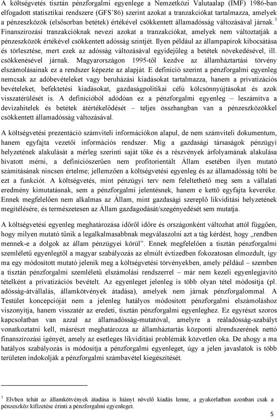 3 Finanszírozási tranzakcióknak nevezi azokat a tranzakciókat, amelyek nem változtatják a pénzeszközök értékével csökkentett adósság szintjét.