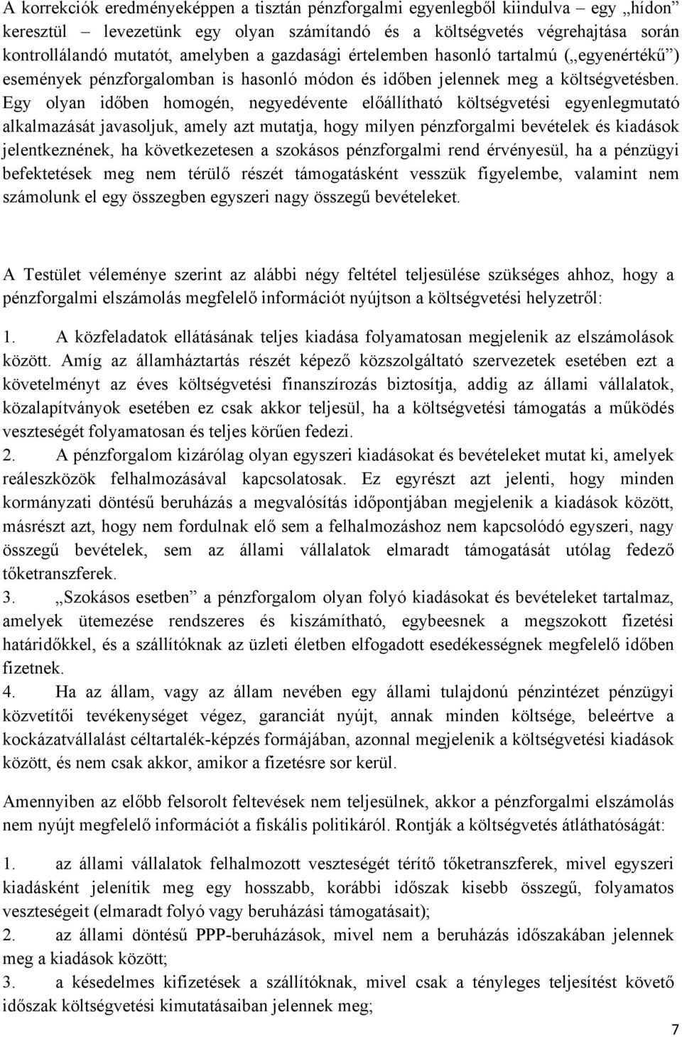 Egy olyan időben homogén, negyedévente előállítható költségvetési egyenlegmutató alkalmazását javasoljuk, amely azt mutatja, hogy milyen pénzforgalmi bevételek és kiadások jelentkeznének, ha