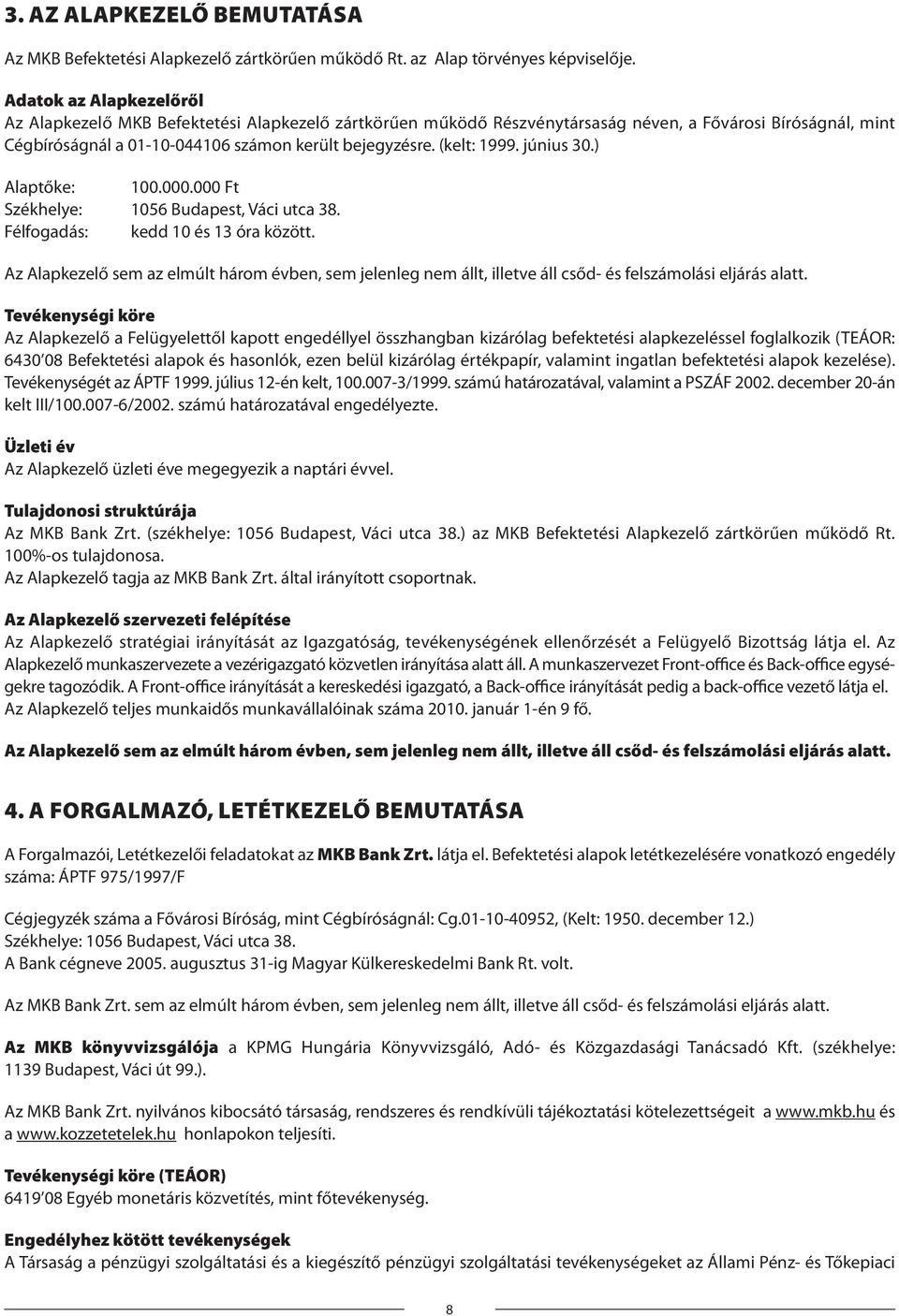 (kelt: 1999. június 30.) Alaptőke: 100.000.000 Ft Székhelye: 1056 Budapest, Váci utca 38. Félfogadás: kedd 10 és 13 óra között.