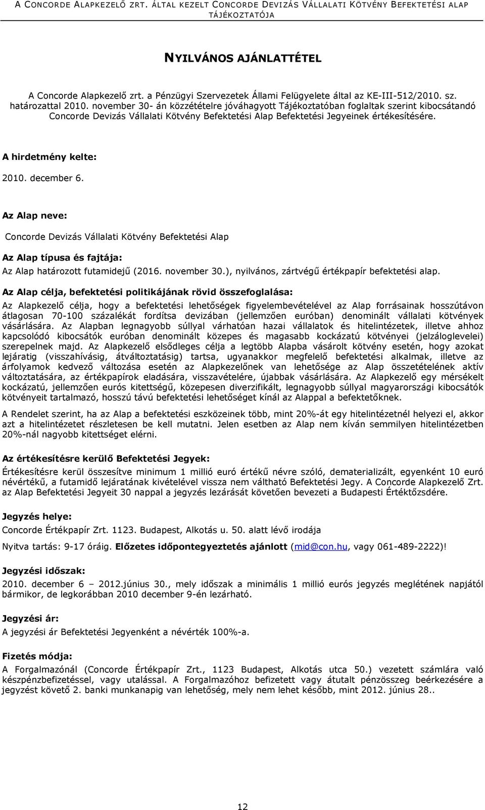 A hirdetmény kelte: 2010. december 6. Az Alap neve: Concorde Devizás Vállalati Kötvény Befektetési Alap Az Alap típusa és fajtája: Az Alap határozott futamidejő (2016. november 30.