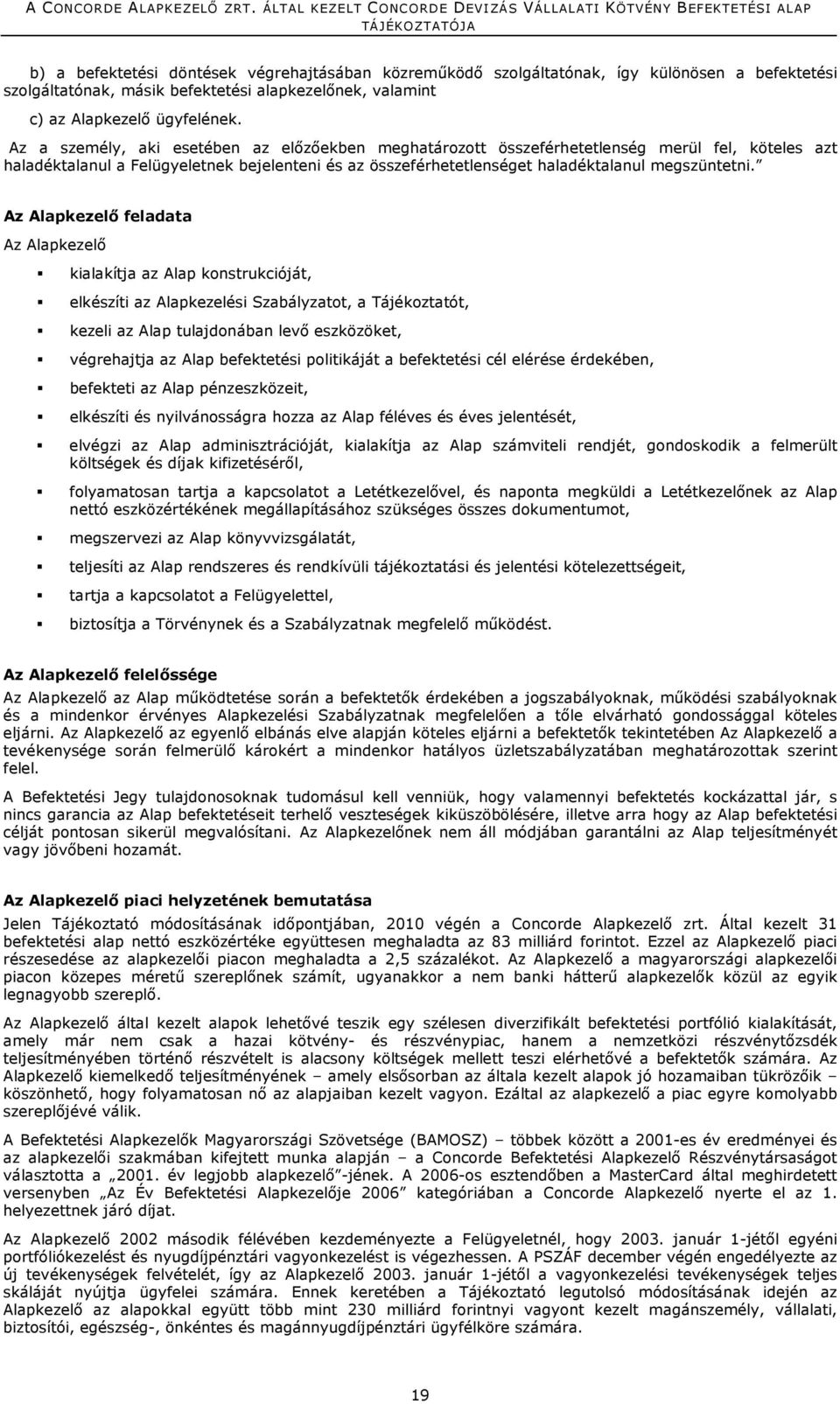 Az Alapkezelı feladata Az Alapkezelı kialakítja az Alap konstrukcióját, elkészíti az Alapkezelési Szabályzatot, a Tájékoztatót, kezeli az Alap tulajdonában levı eszközöket, végrehajtja az Alap