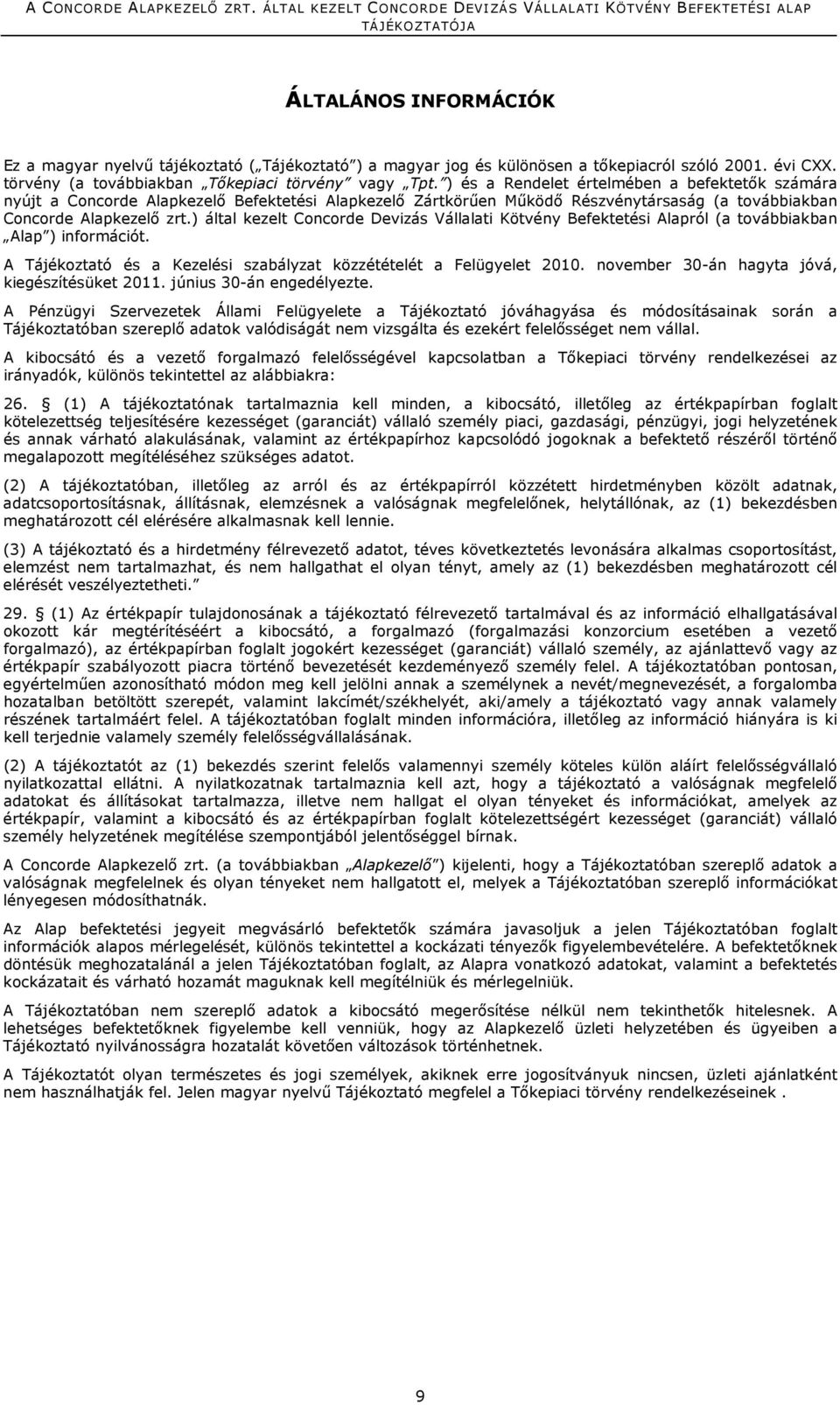 ) által kezelt Concorde Devizás Vállalati Kötvény Befektetési Alapról (a továbbiakban Alap ) információt. A Tájékoztató és a Kezelési szabályzat közzétételét a Felügyelet 2010.