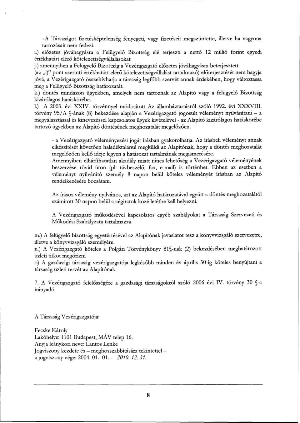 ) amennyiben a Felügyelő Bizottság a Vezérigazgató előzetes jóváhagyásra beterjesztett (az,,i)" pont szerinti értékhatárt elérő kötelezettségvállalást tartalmazó) előterjesztését nem hagyja jóvá, a