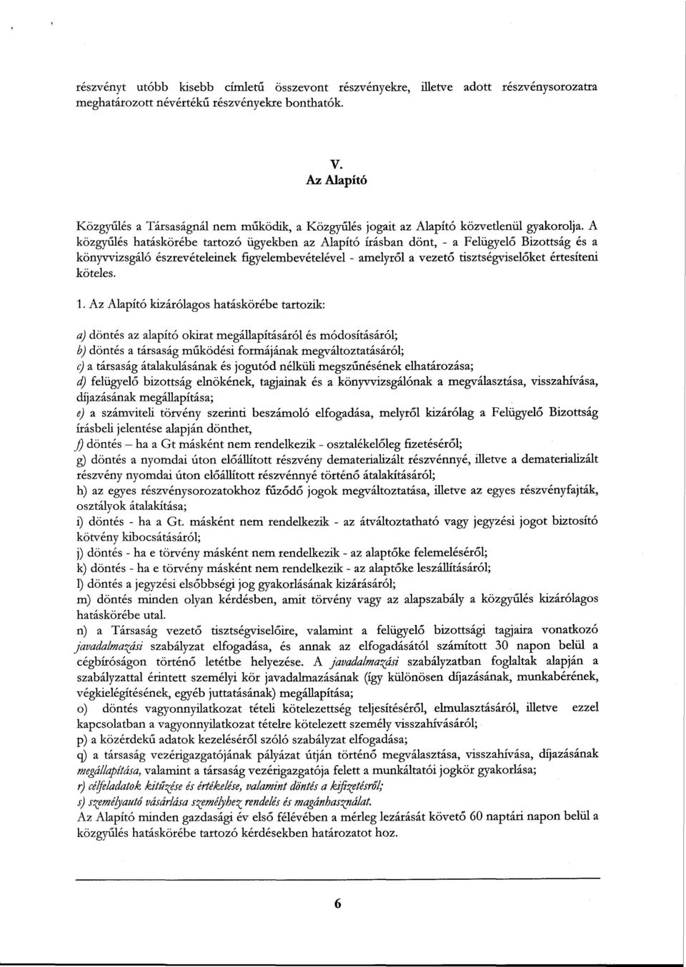 A közgyűlés hatáskörébe tartozó ügyekben az Alapító írásban dönt, - a Felügyelő Bizottság és a könyvvizsgáló észrevételeinek figyelembevételével - amelyről a vezető tisztségviselőket értesíteni