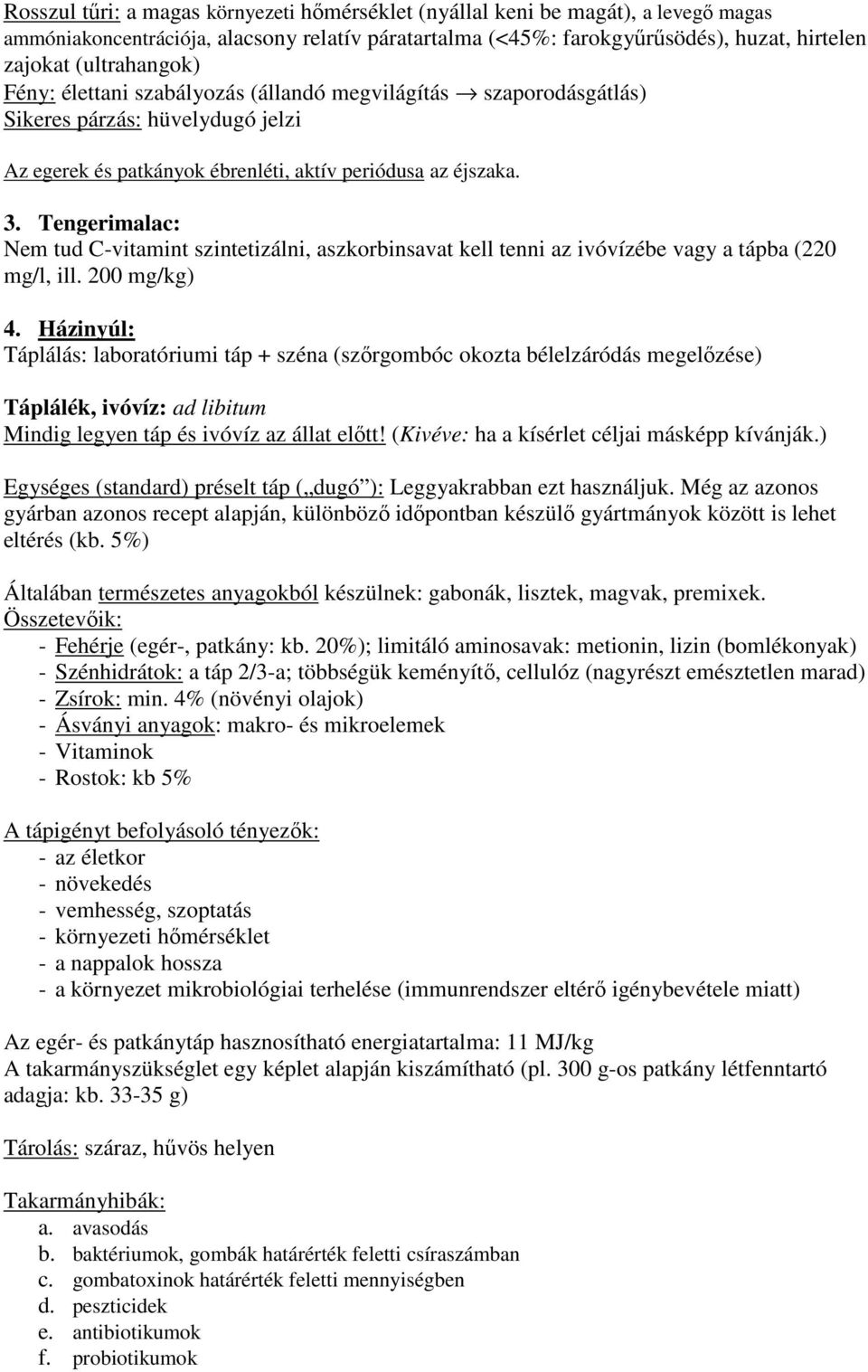 Tengerimalac: Nem tud C-vitamint szintetizálni, aszkorbinsavat kell tenni az ivóvízébe vagy a tápba (220 mg/l, ill. 200 mg/kg) 4.