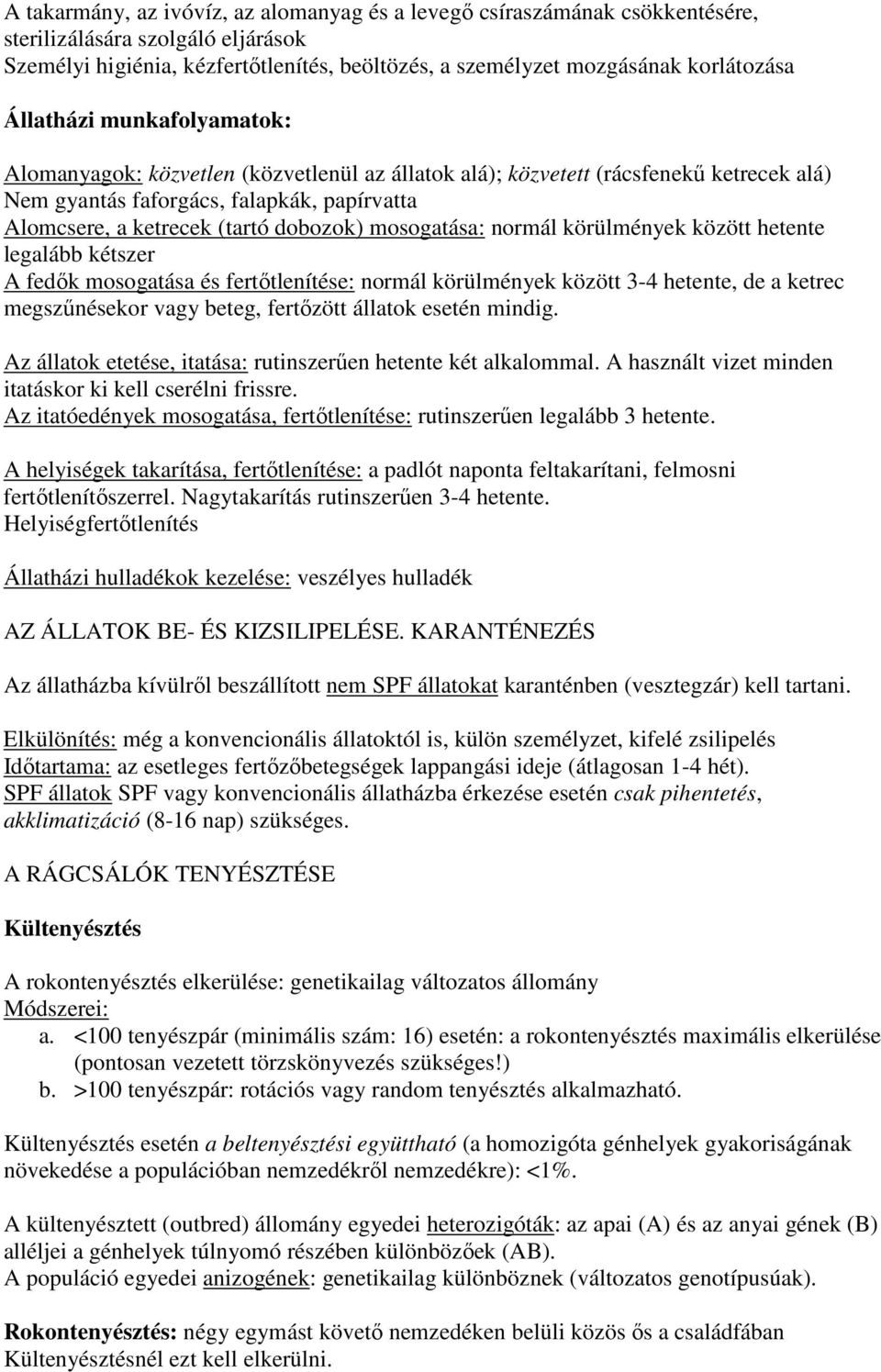 mosogatása: normál körülmények között hetente legalább kétszer A fedők mosogatása és fertőtlenítése: normál körülmények között 3-4 hetente, de a ketrec megszűnésekor vagy beteg, fertőzött állatok