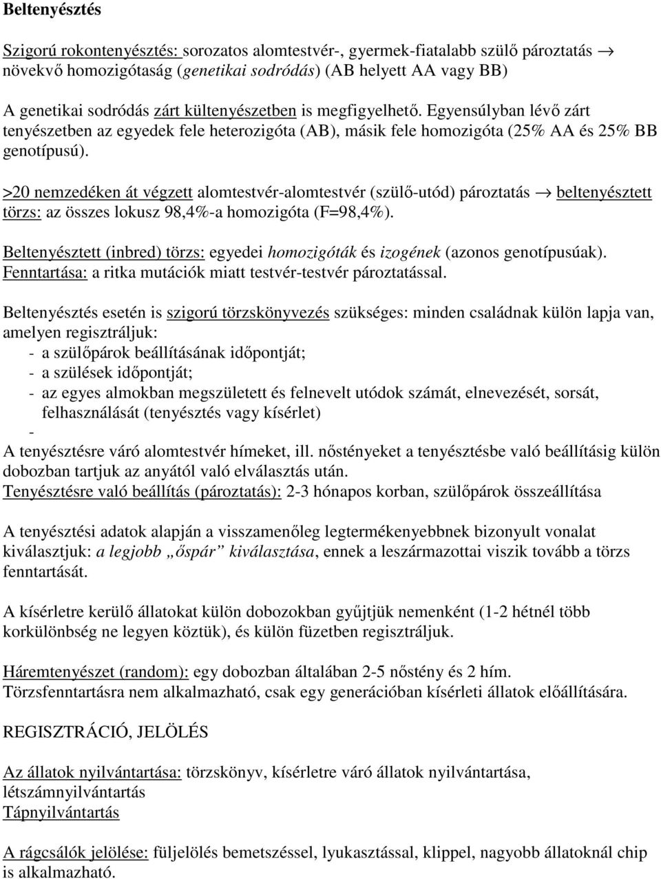 >20 nemzedéken át végzett alomtestvér-alomtestvér (szülő-utód) pároztatás beltenyésztett törzs: az összes lokusz 98,4%-a homozigóta (F=98,4%).