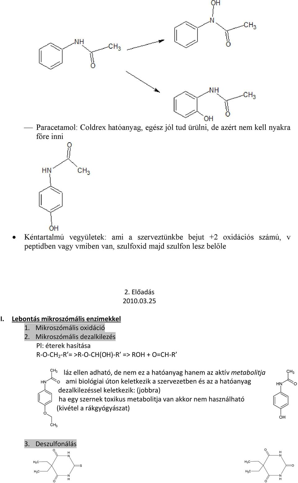 Mikroszómális dezalkilezés Pl: éterek hasítása R--C 2 -R = >R--C()-R => R + =C-R C 3 C 3 láz ellen adható, de nem ez a hatóanyag hanem az aktív metabolitja ami biológiai