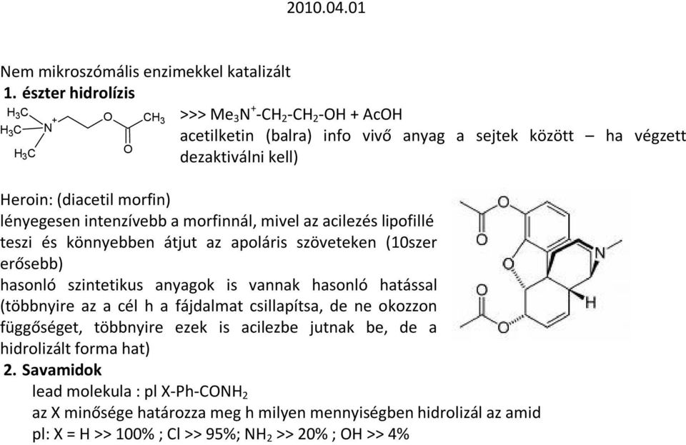 lényegesen intenzívebb a morfinnál, mivel az acilezés lipofillé teszi és könnyebben átjut az apoláris szöveteken (10szer erősebb) hasonló szintetikus anyagok is vannak hasonló