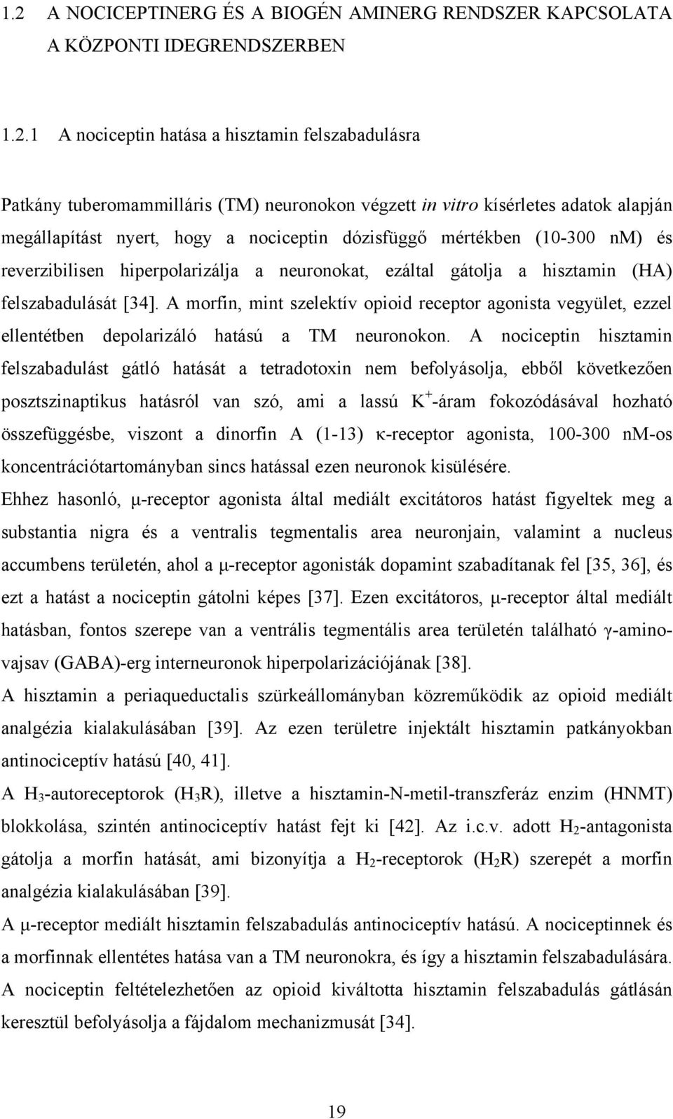 [34]. A morfin, mint szelektív opioid receptor agonista vegyület, ezzel ellentétben depolarizáló hatású a TM neuronokon.