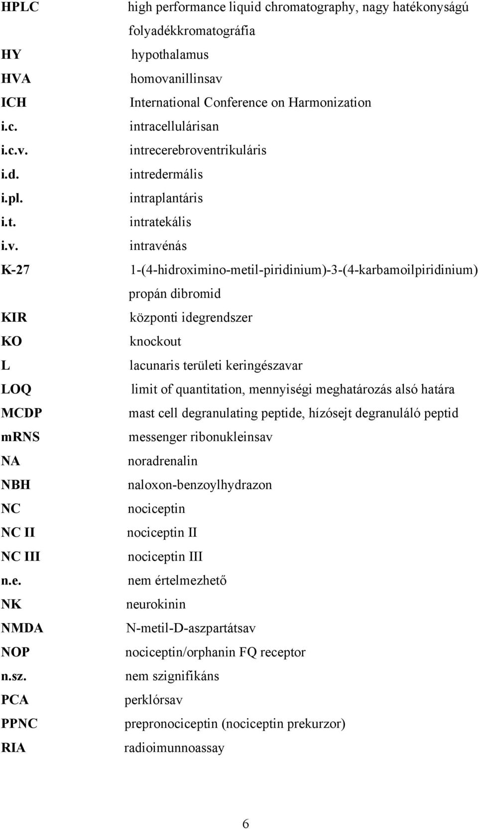 intravénás K-27 1-(4-hidroximino-metil-piridinium)-3-(4-karbamoilpiridinium) propán dibromid KIR központi idegrendszer KO knockout L lacunaris területi keringészavar LOQ limit of quantitation,