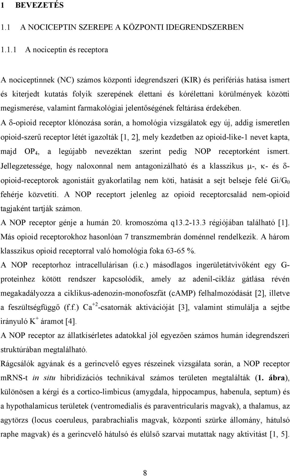 A δ-opioid receptor klónozása során, a homológia vizsgálatok egy új, addig ismeretlen opioid-szerű receptor létét igazolták [1, 2], mely kezdetben az opioid-like-1 nevet kapta, majd OP 4, a legújabb