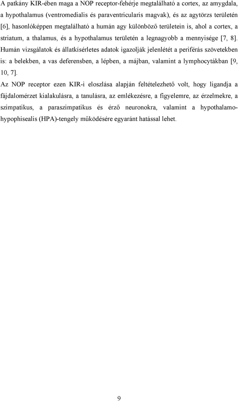 Humán vizsgálatok és állatkísérletes adatok igazolják jelenlétét a periférás szövetekben is: a belekben, a vas deferensben, a lépben, a májban, valamint a lymphocytákban [9, 10, 7].