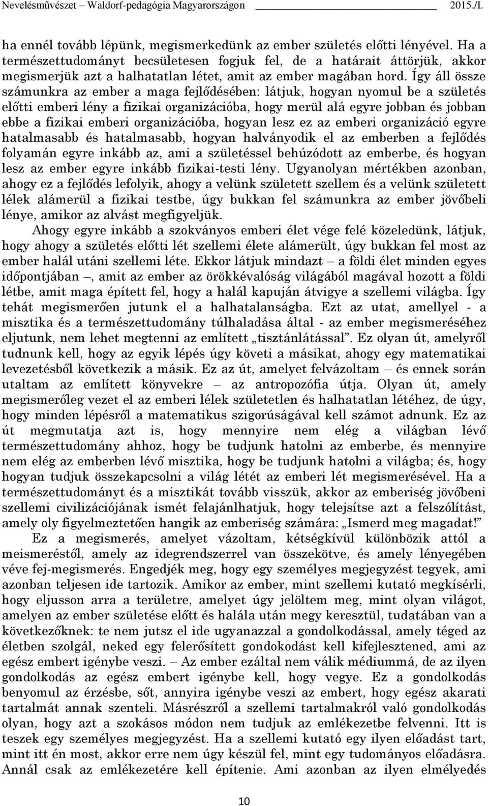 Így áll össze számunkra az ember a maga fejlődésében: látjuk, hogyan nyomul be a születés előtti emberi lény a fizikai organizációba, hogy merül alá egyre jobban és jobban ebbe a fizikai emberi