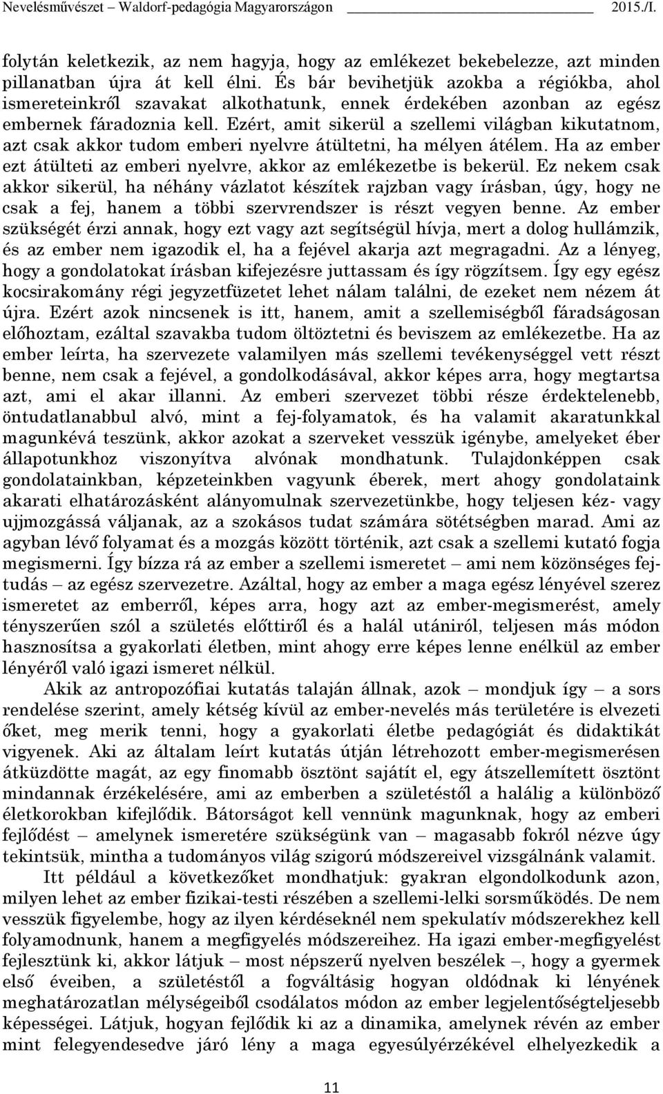 Ezért, amit sikerül a szellemi világban kikutatnom, azt csak akkor tudom emberi nyelvre átültetni, ha mélyen átélem. Ha az ember ezt átülteti az emberi nyelvre, akkor az emlékezetbe is bekerül.