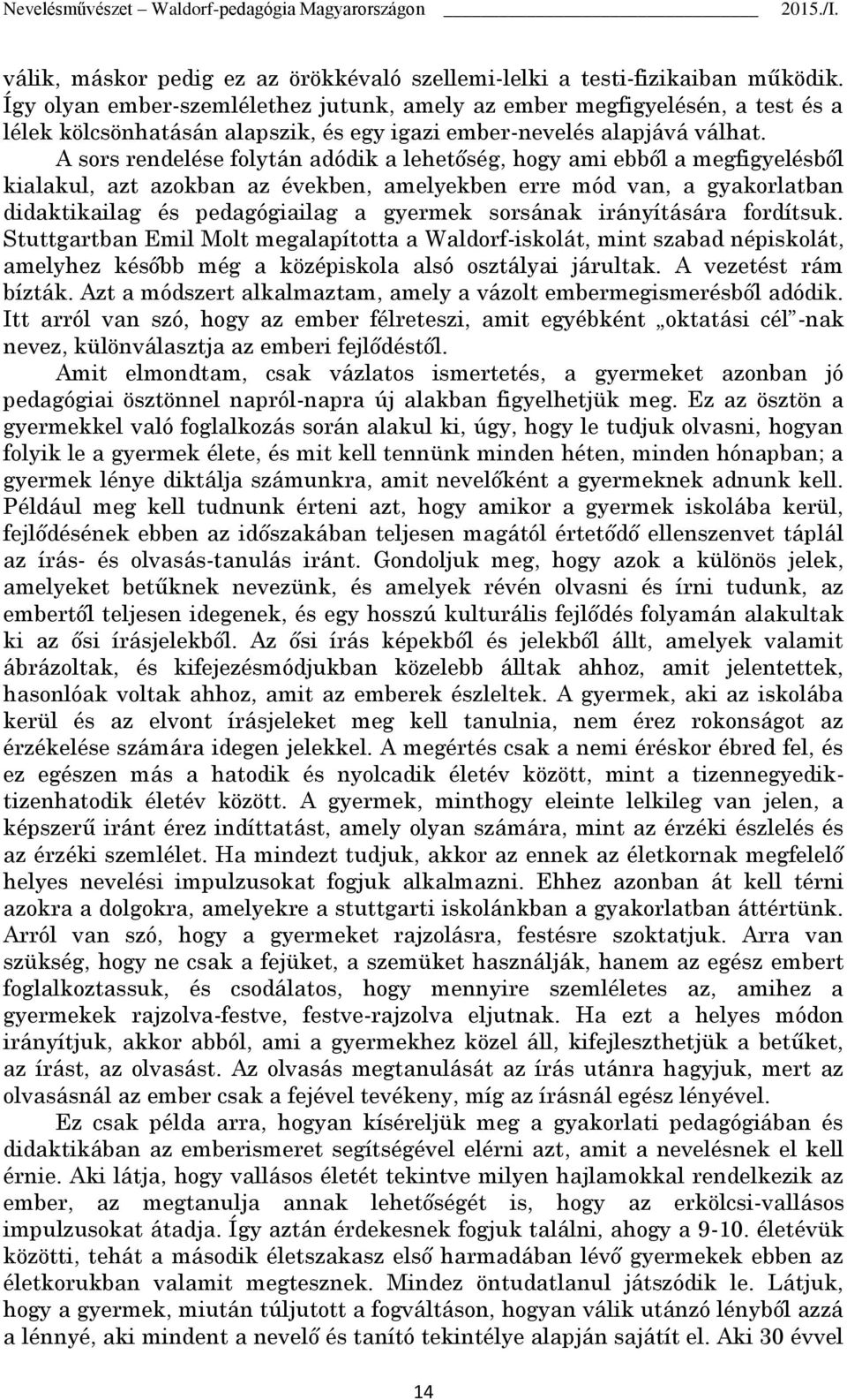 A sors rendelése folytán adódik a lehetőség, hogy ami ebből a megfigyelésből kialakul, azt azokban az években, amelyekben erre mód van, a gyakorlatban didaktikailag és pedagógiailag a gyermek