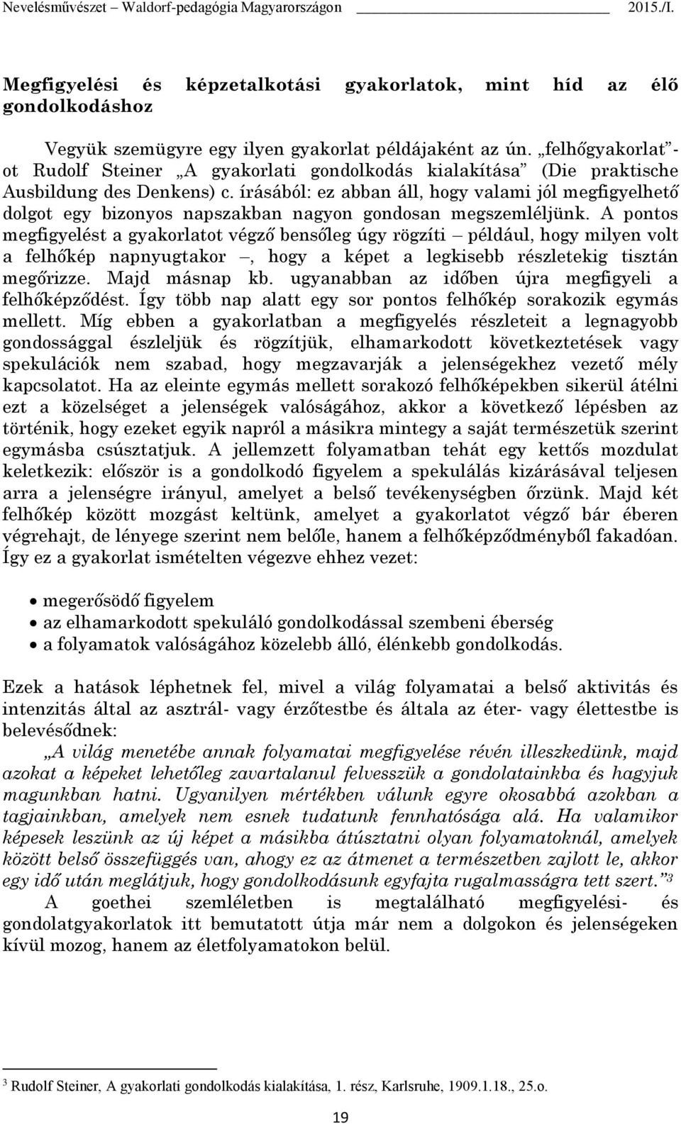 írásából: ez abban áll, hogy valami jól megfigyelhető dolgot egy bizonyos napszakban nagyon gondosan megszemléljünk.