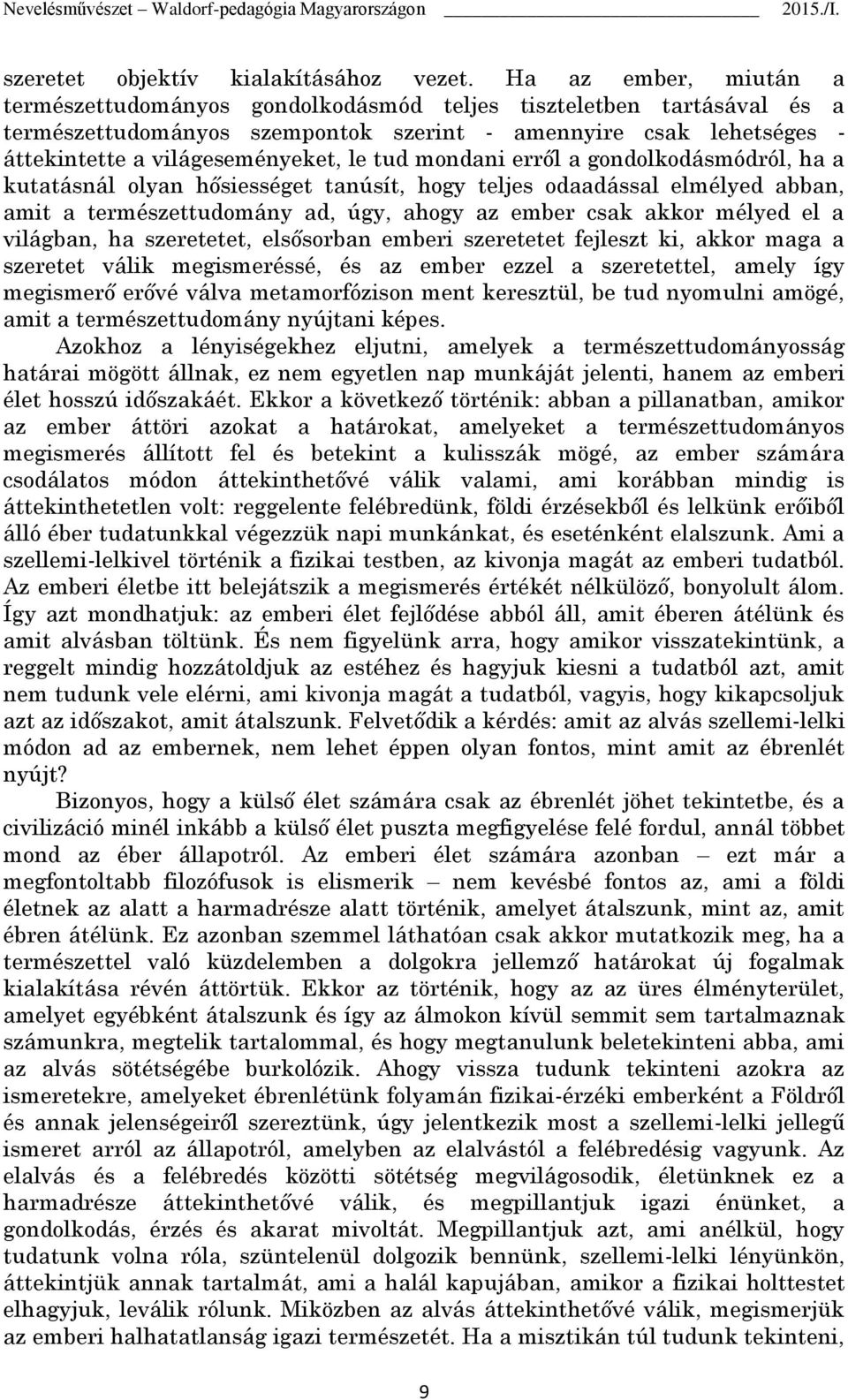 tud mondani erről a gondolkodásmódról, ha a kutatásnál olyan hősiességet tanúsít, hogy teljes odaadással elmélyed abban, amit a természettudomány ad, úgy, ahogy az ember csak akkor mélyed el a