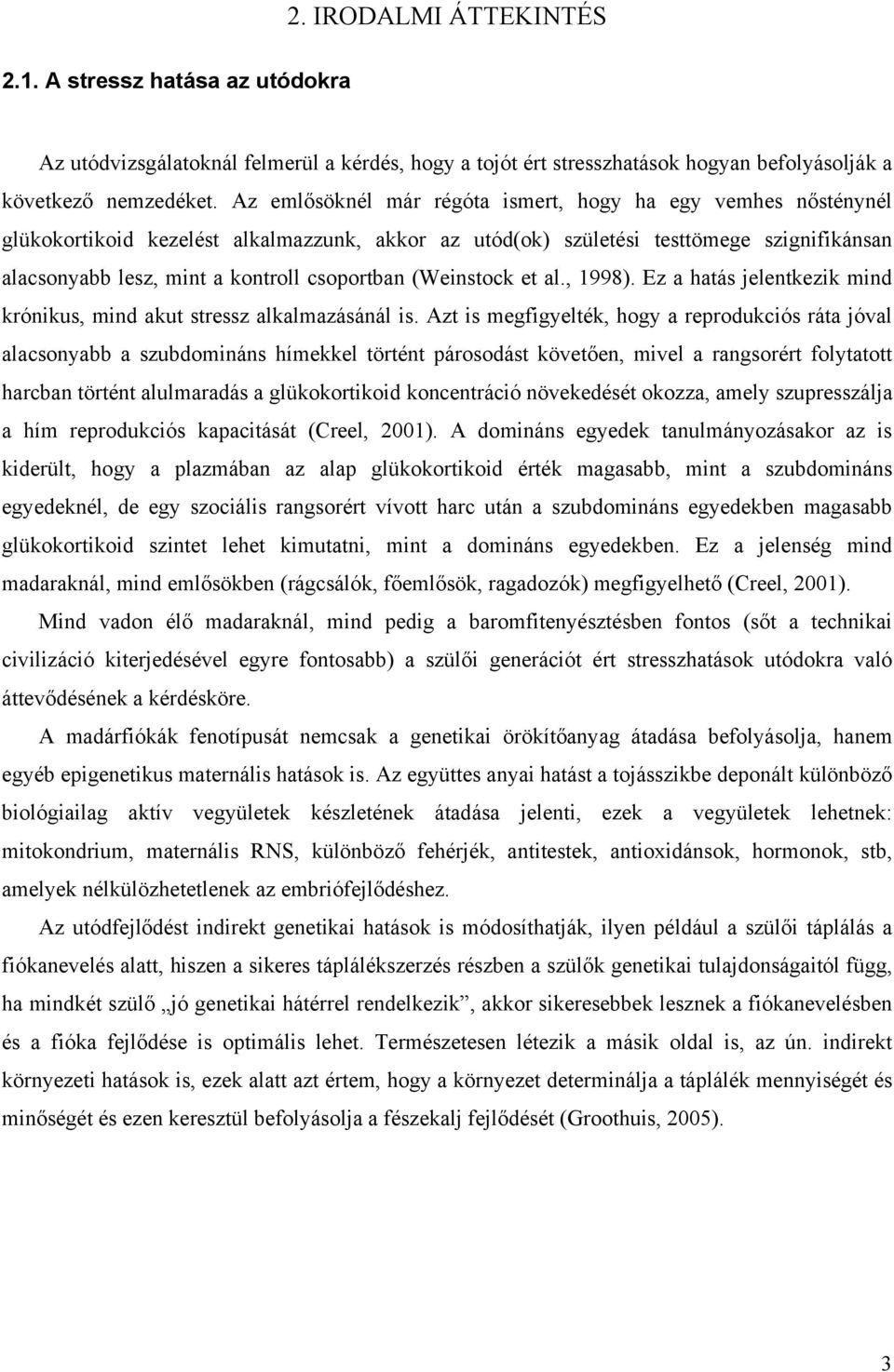 (Weinstock et al., 1998). Ez a hatás jelentkezik mind krónikus, mind akut stressz alkalmazásánál is.