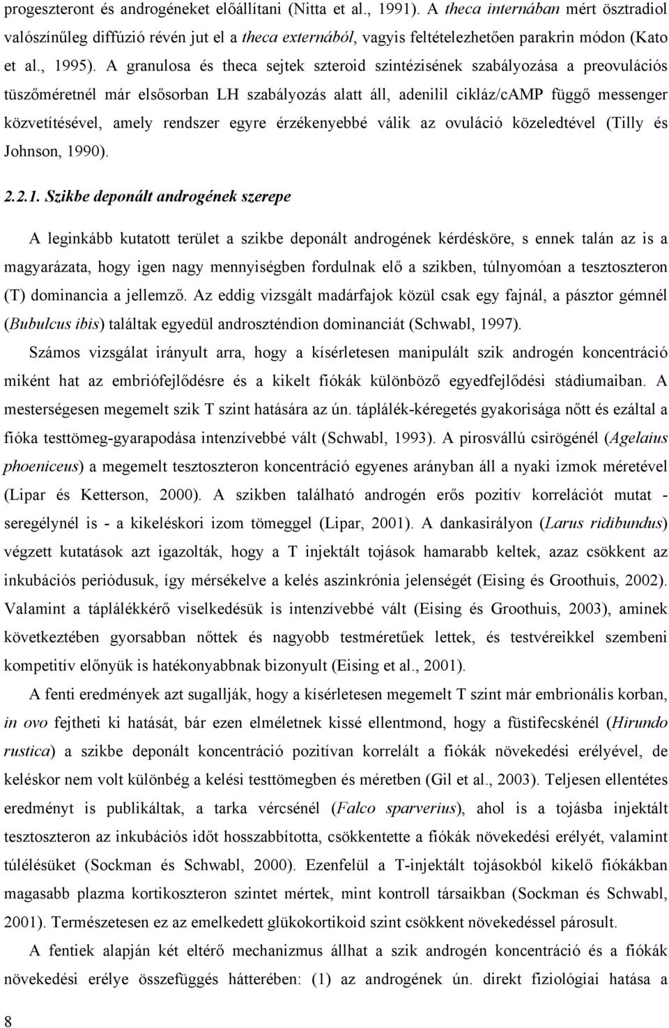 A granulosa és theca sejtek szteroid szintézisének szabályozása a preovulációs tüszőméretnél már elsősorban LH szabályozás alatt áll, adenilil cikláz/camp függő messenger közvetítésével, amely