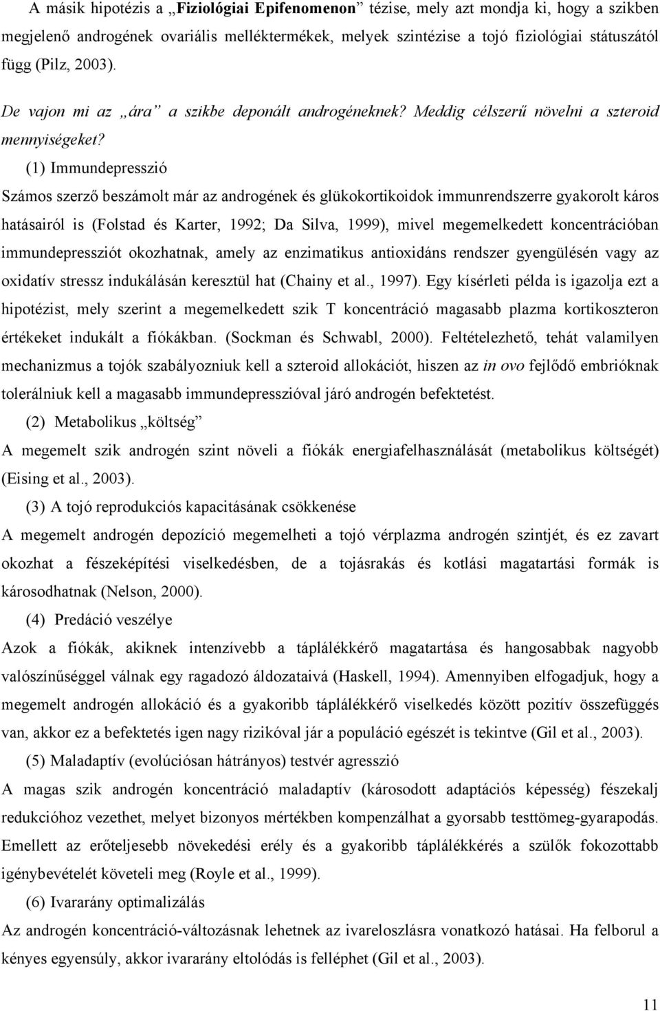 (1) Immundepresszió Számos szerző beszámolt már az androgének és glükokortikoidok immunrendszerre gyakorolt káros hatásairól is (Folstad és Karter, 1992; Da Silva, 1999), mivel megemelkedett