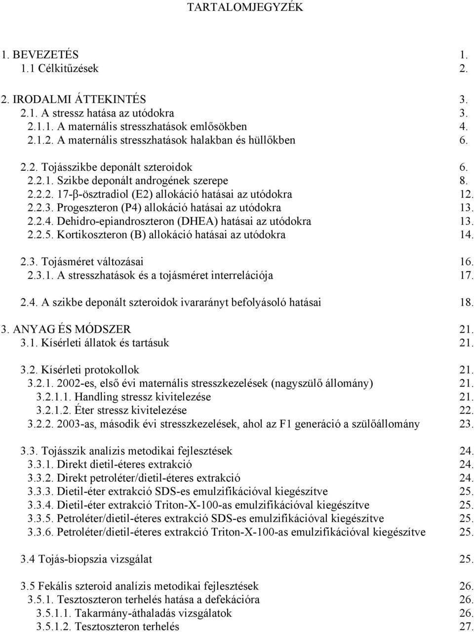 Progeszteron (P4) allokáció hatásai az utódokra 13. 2.2.4. Dehidro-epiandroszteron (DHEA) hatásai az utódokra 13. 2.2.5. Kortikoszteron (B) allokáció hatásai az utódokra 14. 2.3. Tojásméret változásai 16.