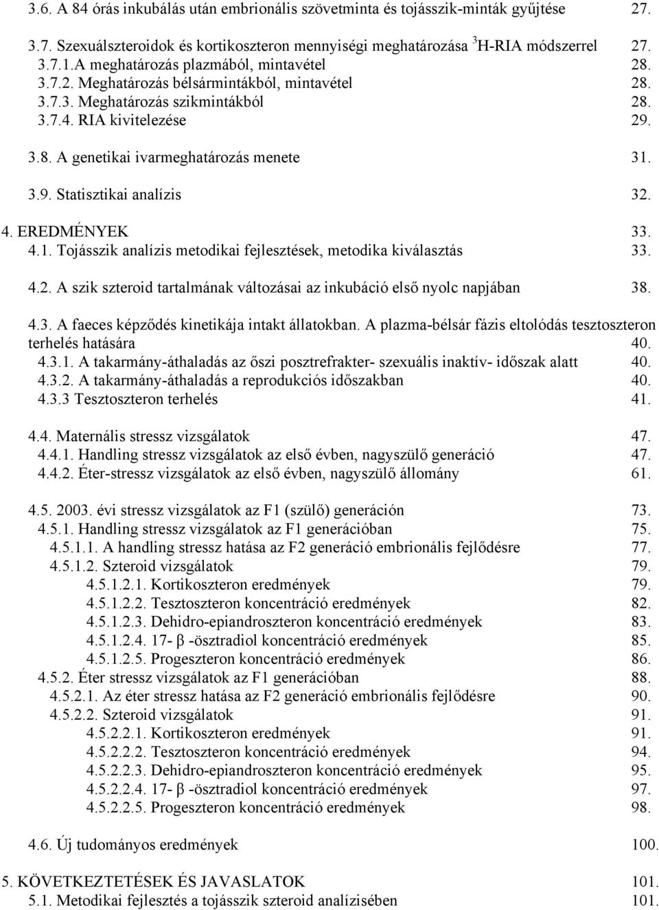 3.9. Statisztikai analízis 32. 4. EREDMÉNYEK 33. 4.1. Tojásszik analízis metodikai fejlesztések, metodika kiválasztás 33. 4.2. A szik szteroid tartalmának változásai az inkubáció első nyolc napjában 38.